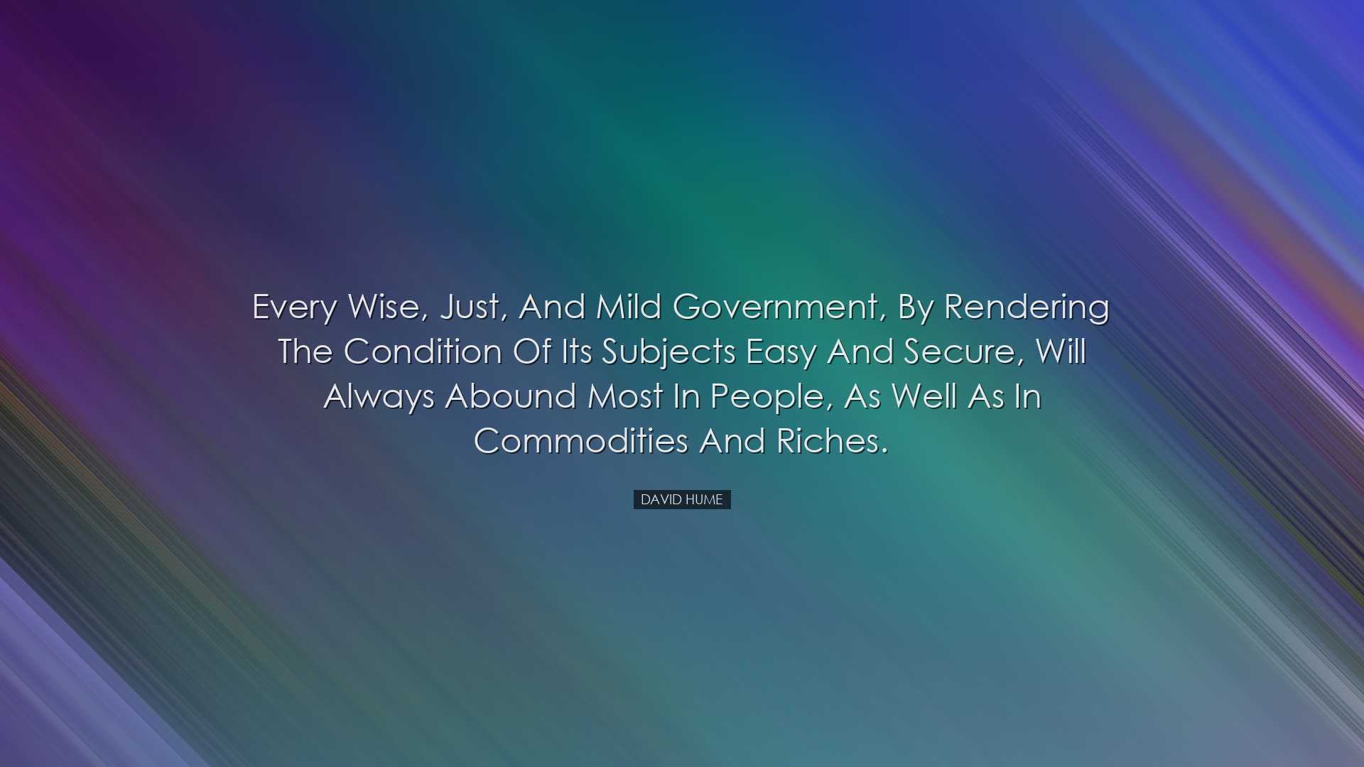 Every wise, just, and mild government, by rendering the condition