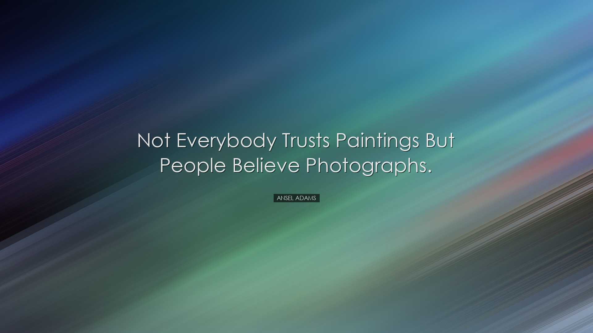 Not everybody trusts paintings but people believe photographs. - A