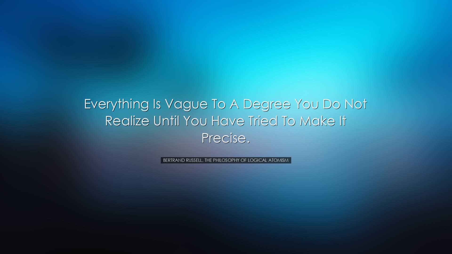 Everything is vague to a degree you do not realize until you have