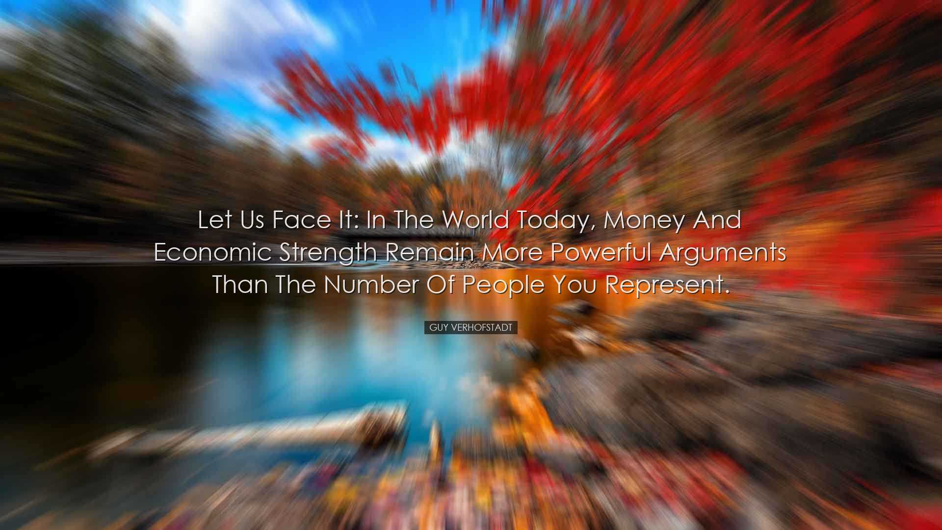 Let us face it: in the world today, money and economic strength re