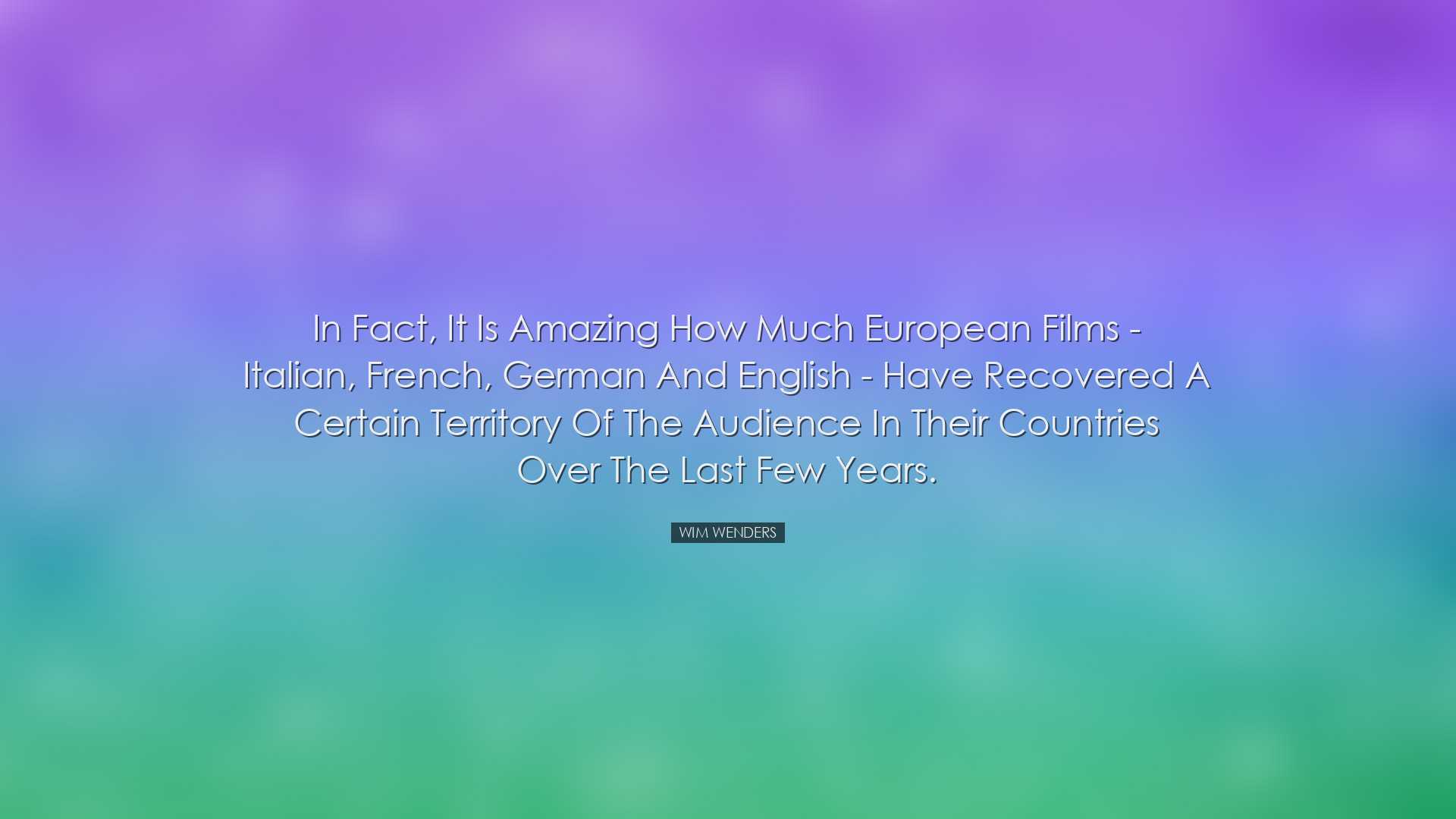 In fact, it is amazing how much European films - Italian, French,