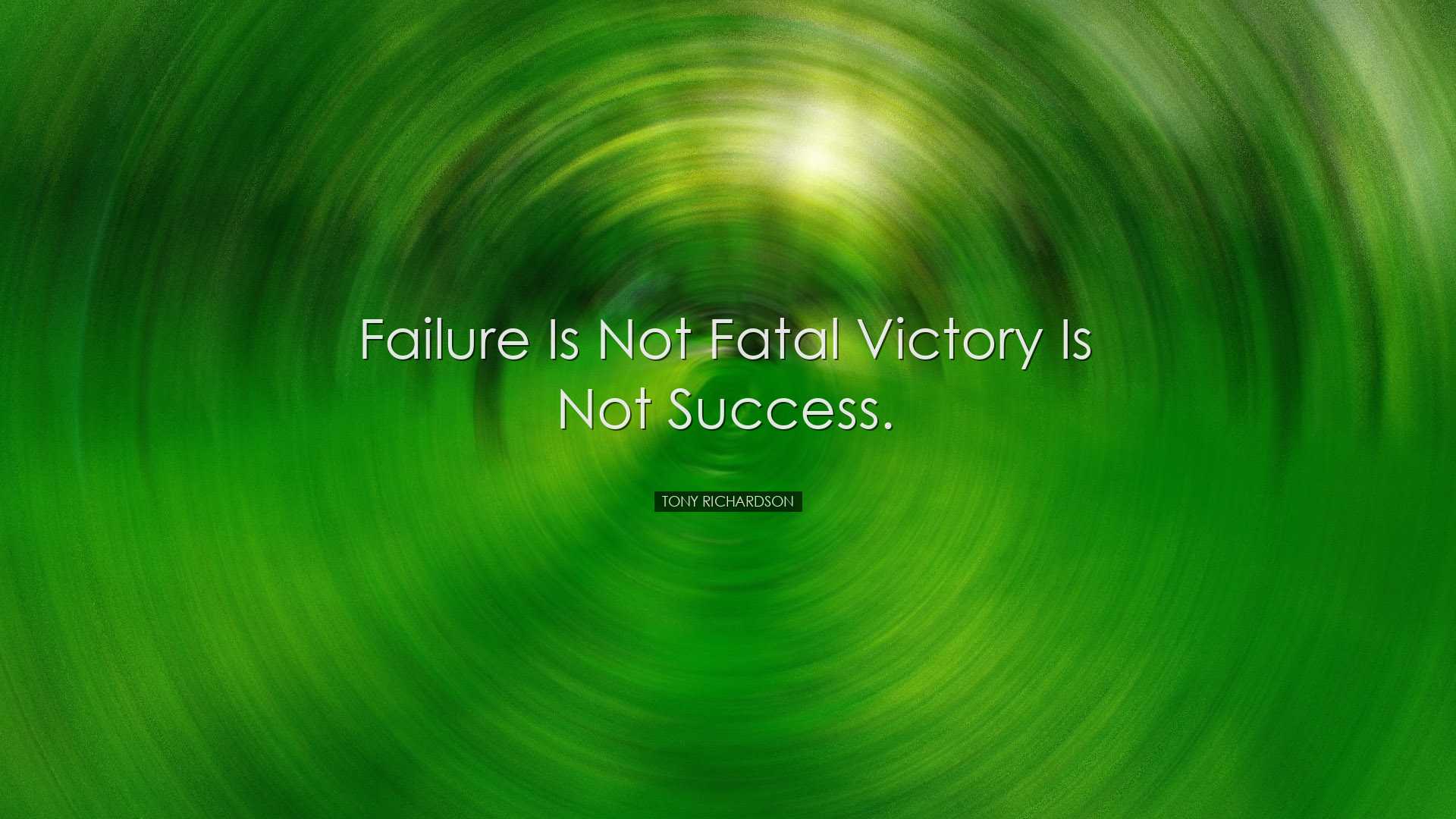 Failure is not fatal victory is not success. - Tony Richardson