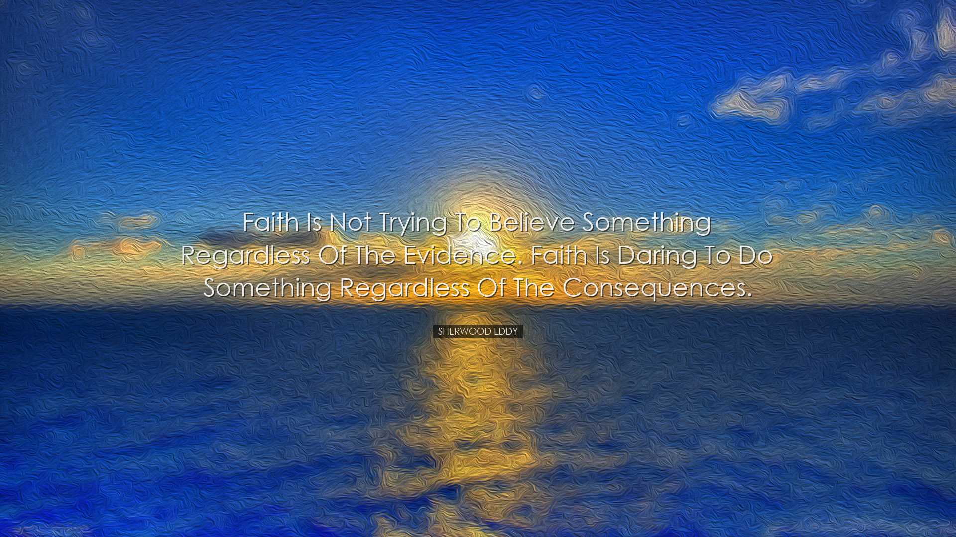 Faith is not trying to believe something regardless of the evidenc