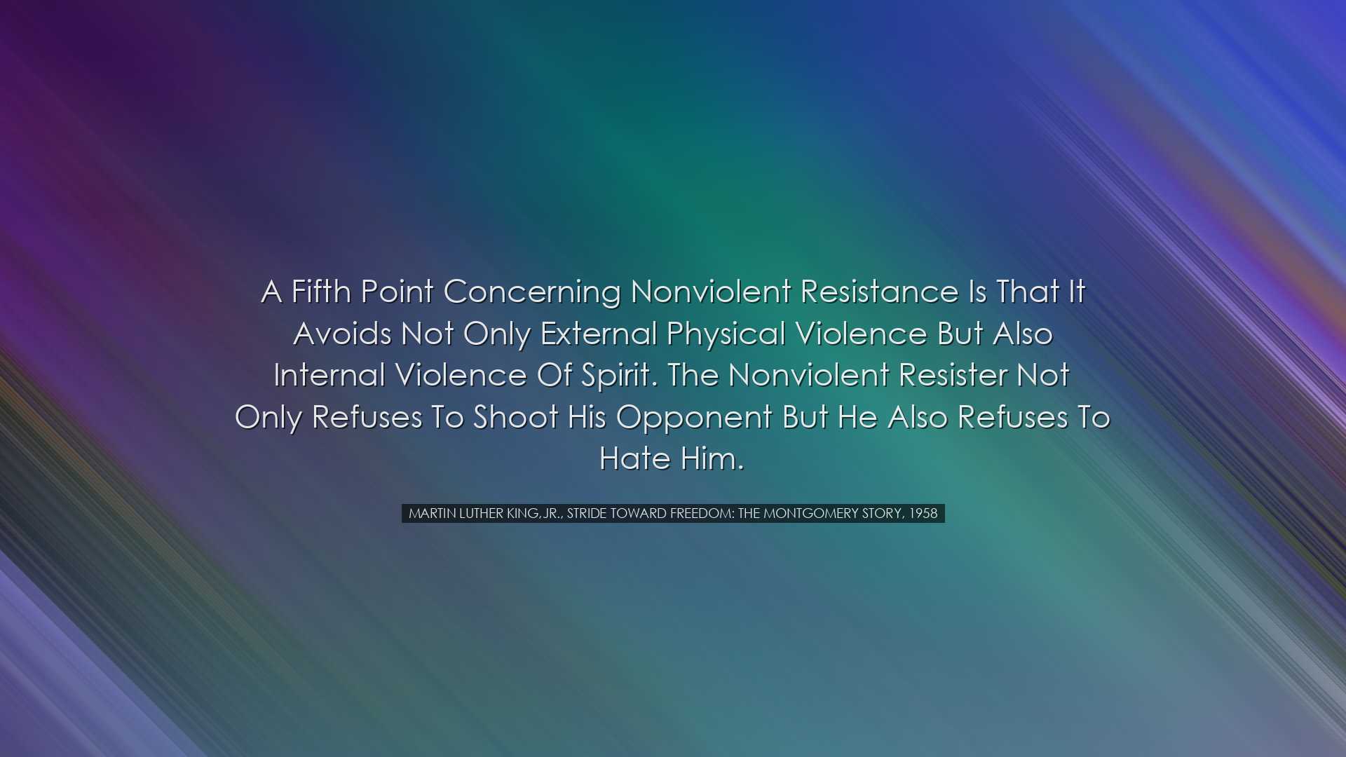 A fifth point concerning nonviolent resistance is that it avoids n