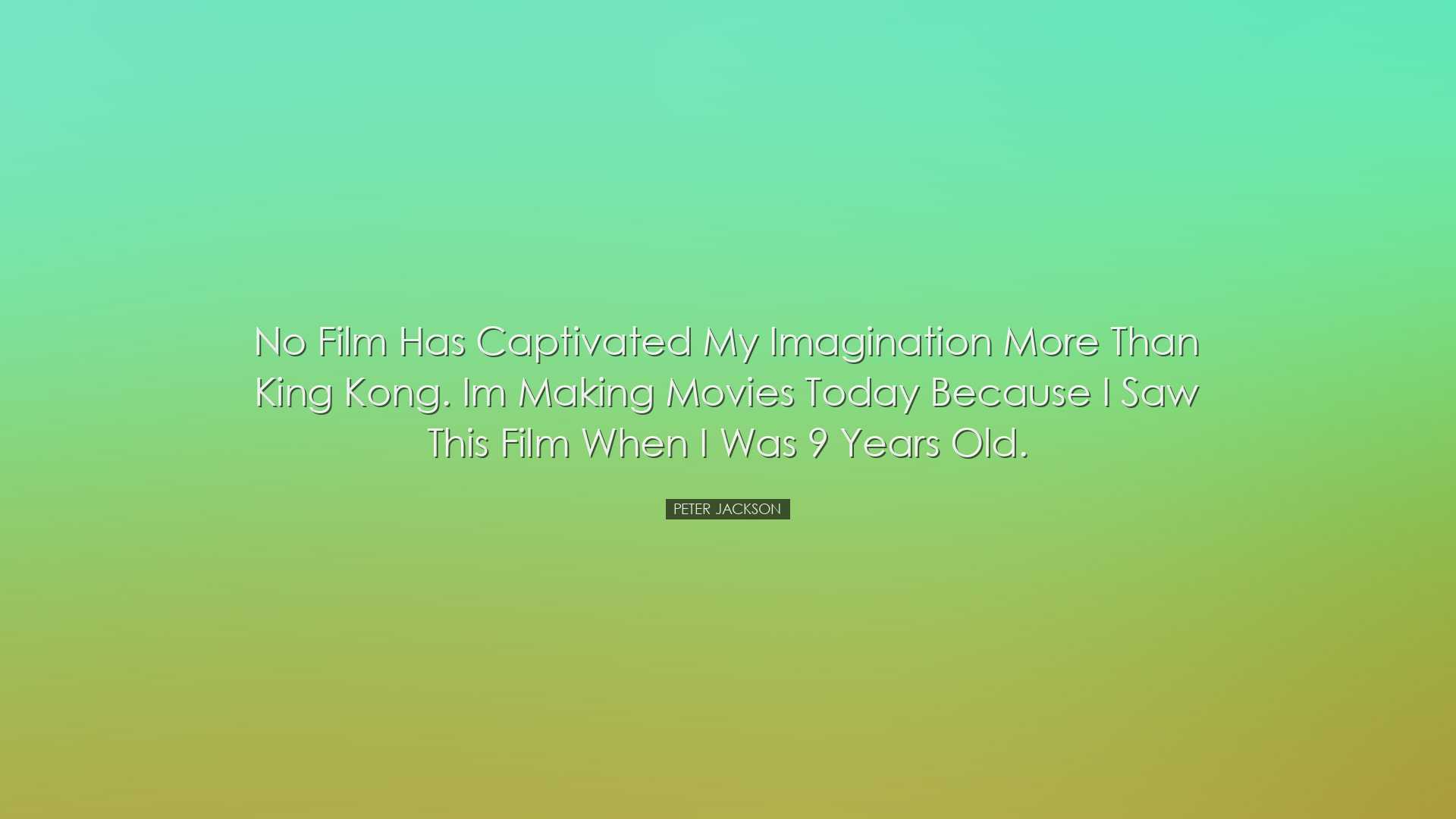 No film has captivated my imagination more than King Kong. Im maki