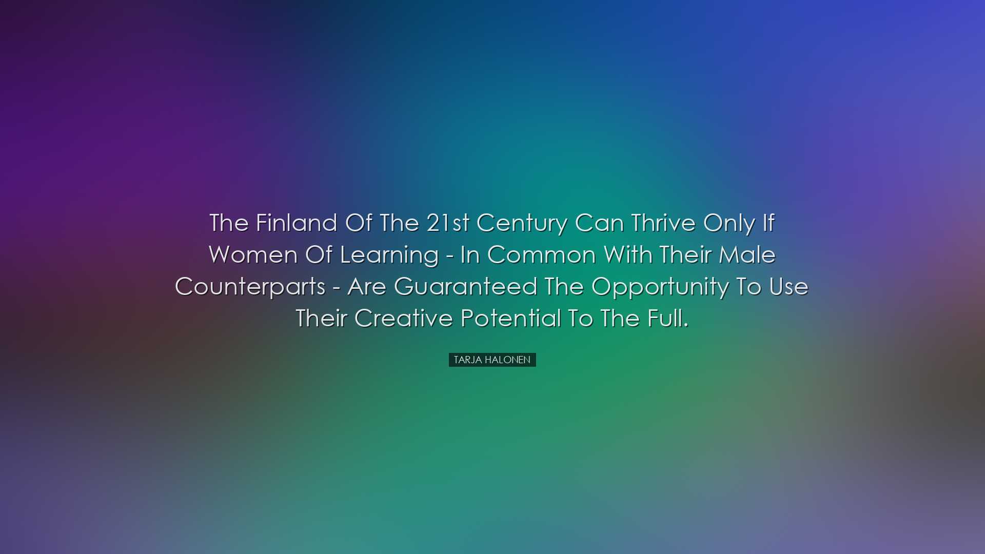 The Finland of the 21st century can thrive only if women of learni