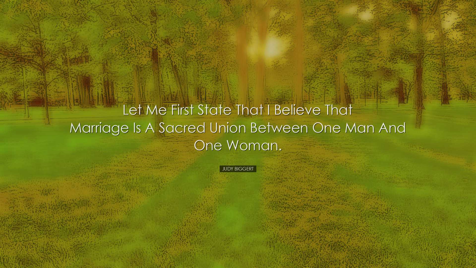 Let me first state that I believe that marriage is a sacred union