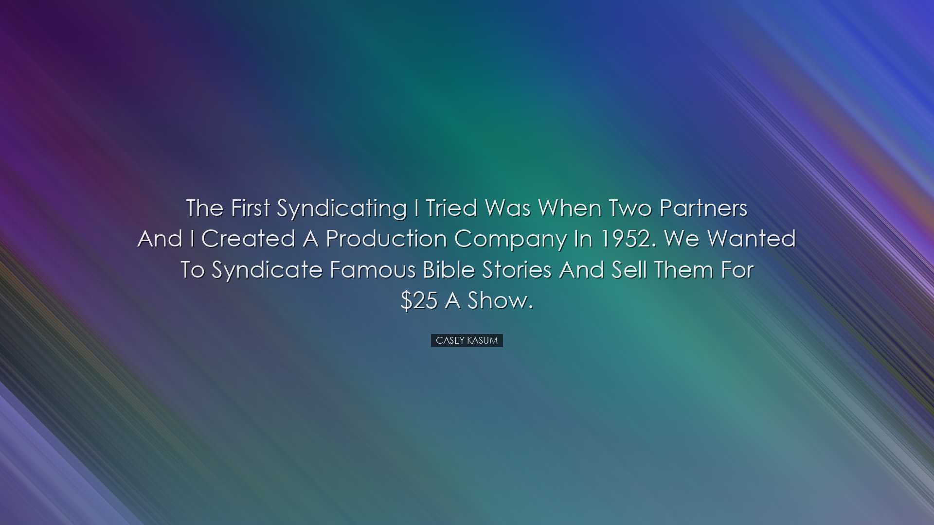 The first syndicating I tried was when two partners and I created