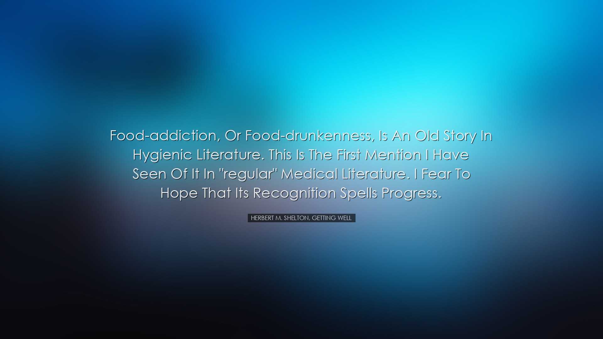 Food-addiction, or food-drunkenness, is an old story in Hygienic l