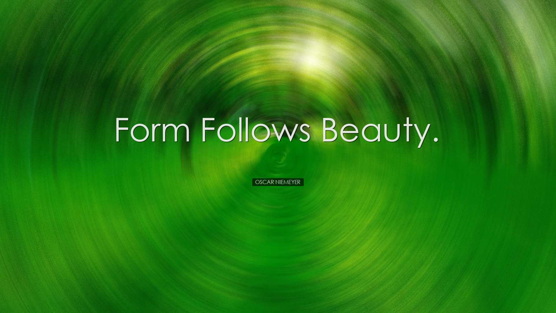 Form follows beauty. - Oscar Niemeyer