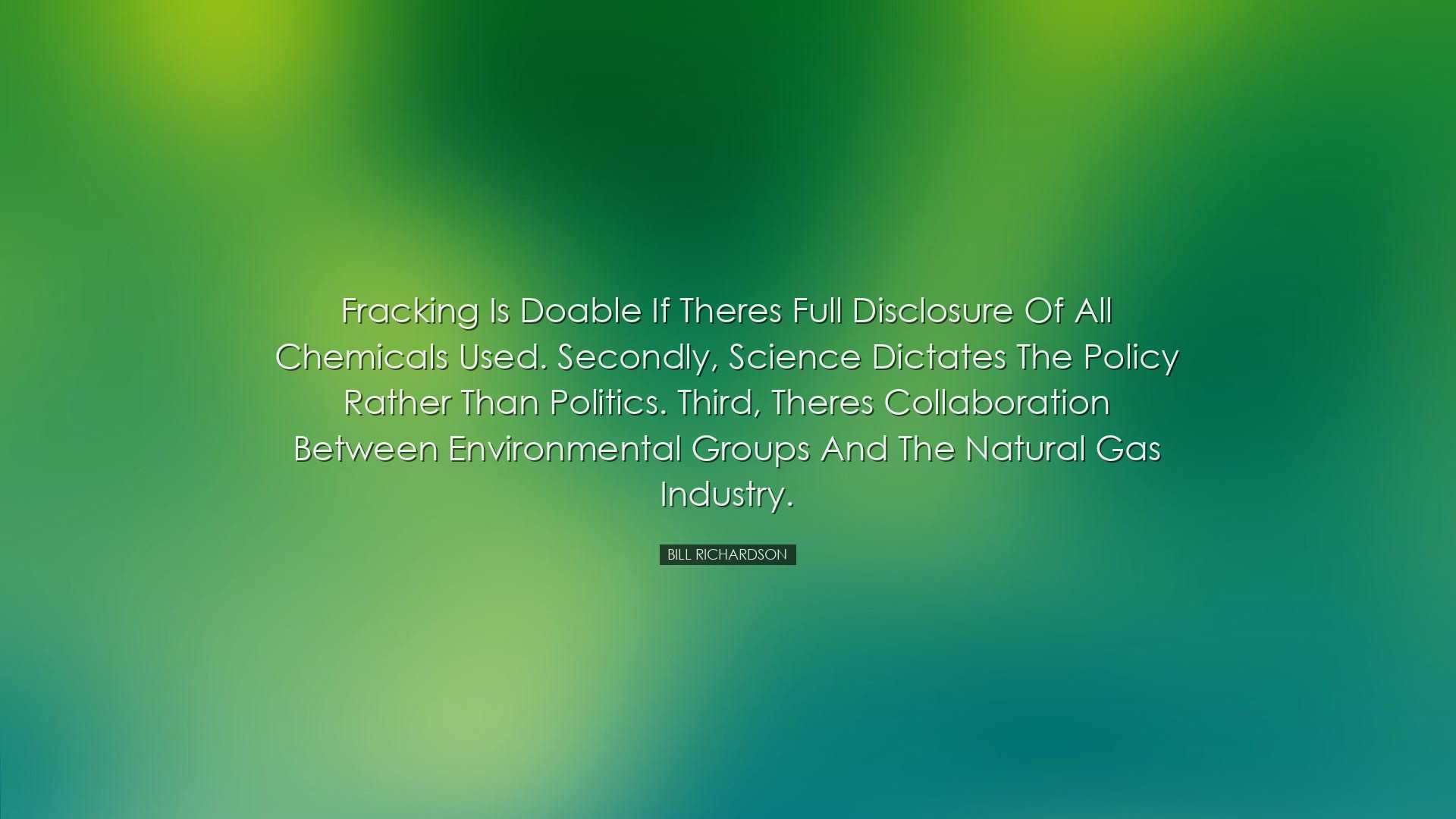 Fracking is doable if theres full disclosure of all chemicals used