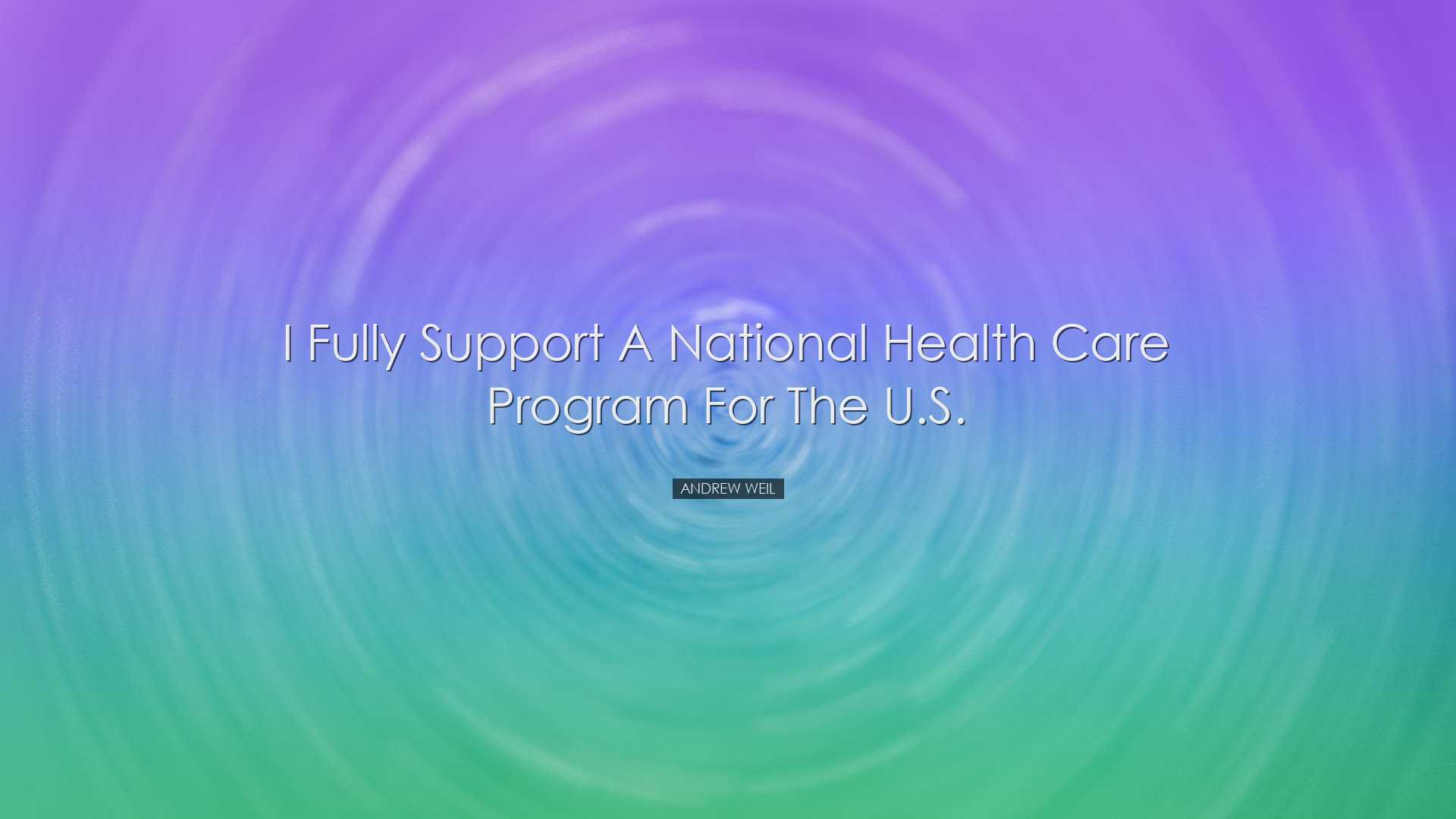 I fully support a national health care program for the U.S. - Andr