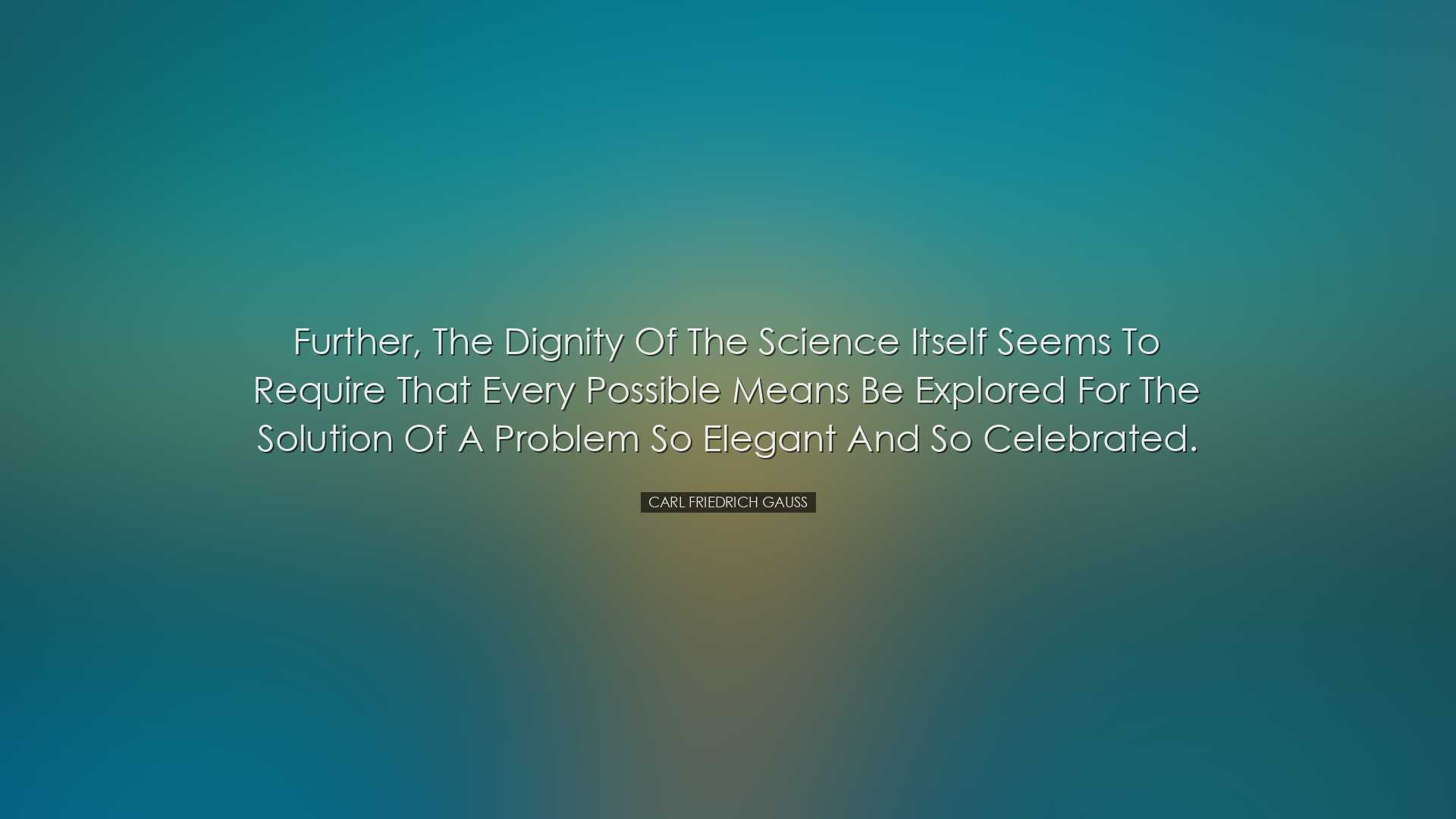 Further, the dignity of the science itself seems to require that e