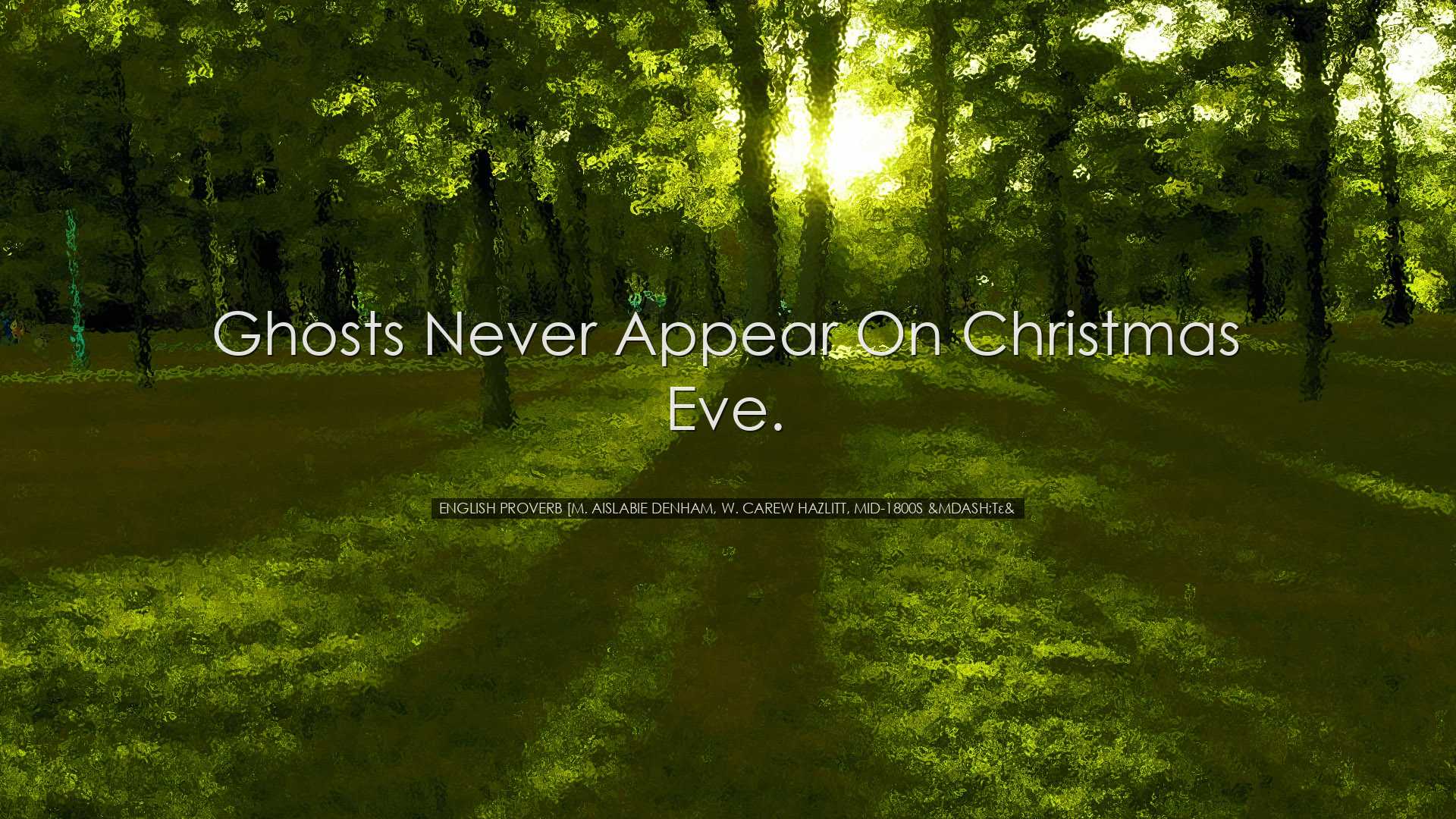 Ghosts never appear on Christmas Eve. - English proverb [M. Aislab
