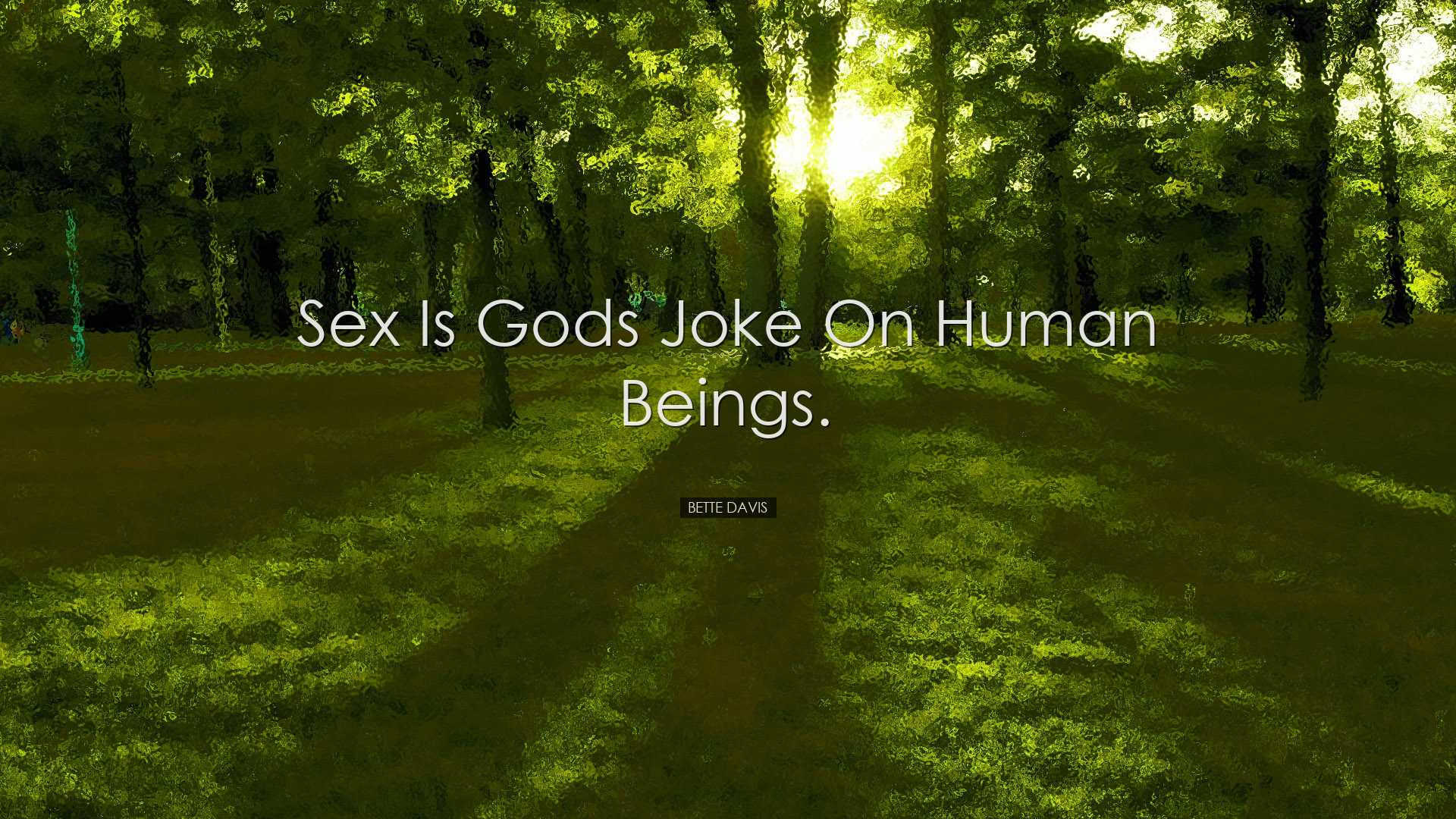 Sex is Gods joke on human beings. - Bette Davis