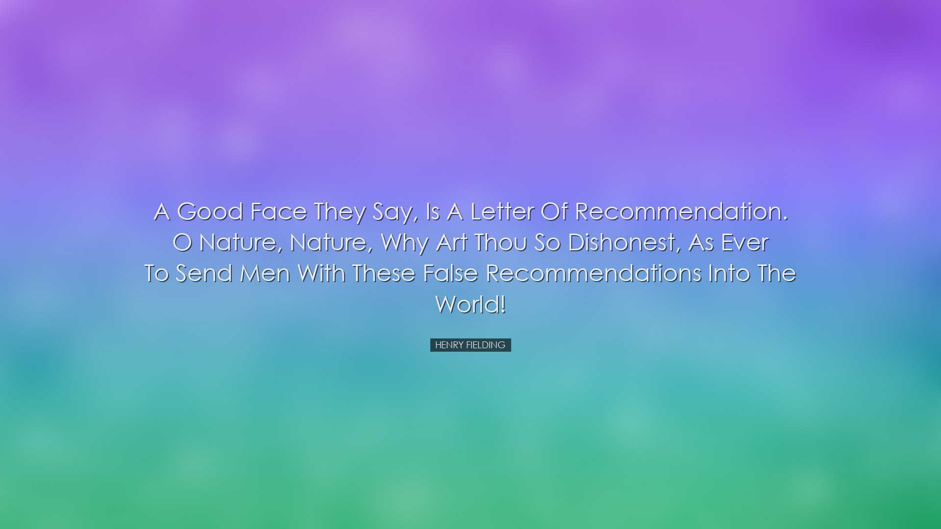A good face they say, is a letter of recommendation. O Nature, Nat