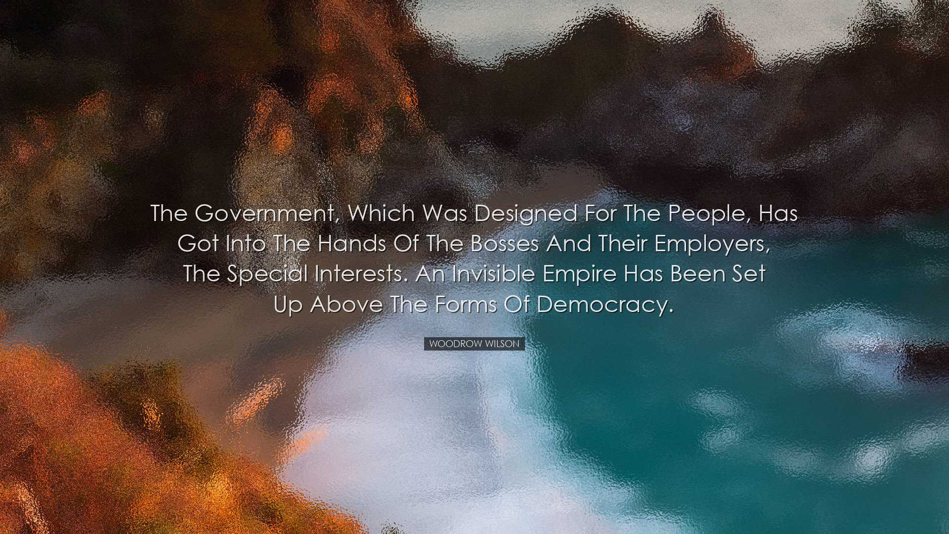 The government, which was designed for the people, has got into th