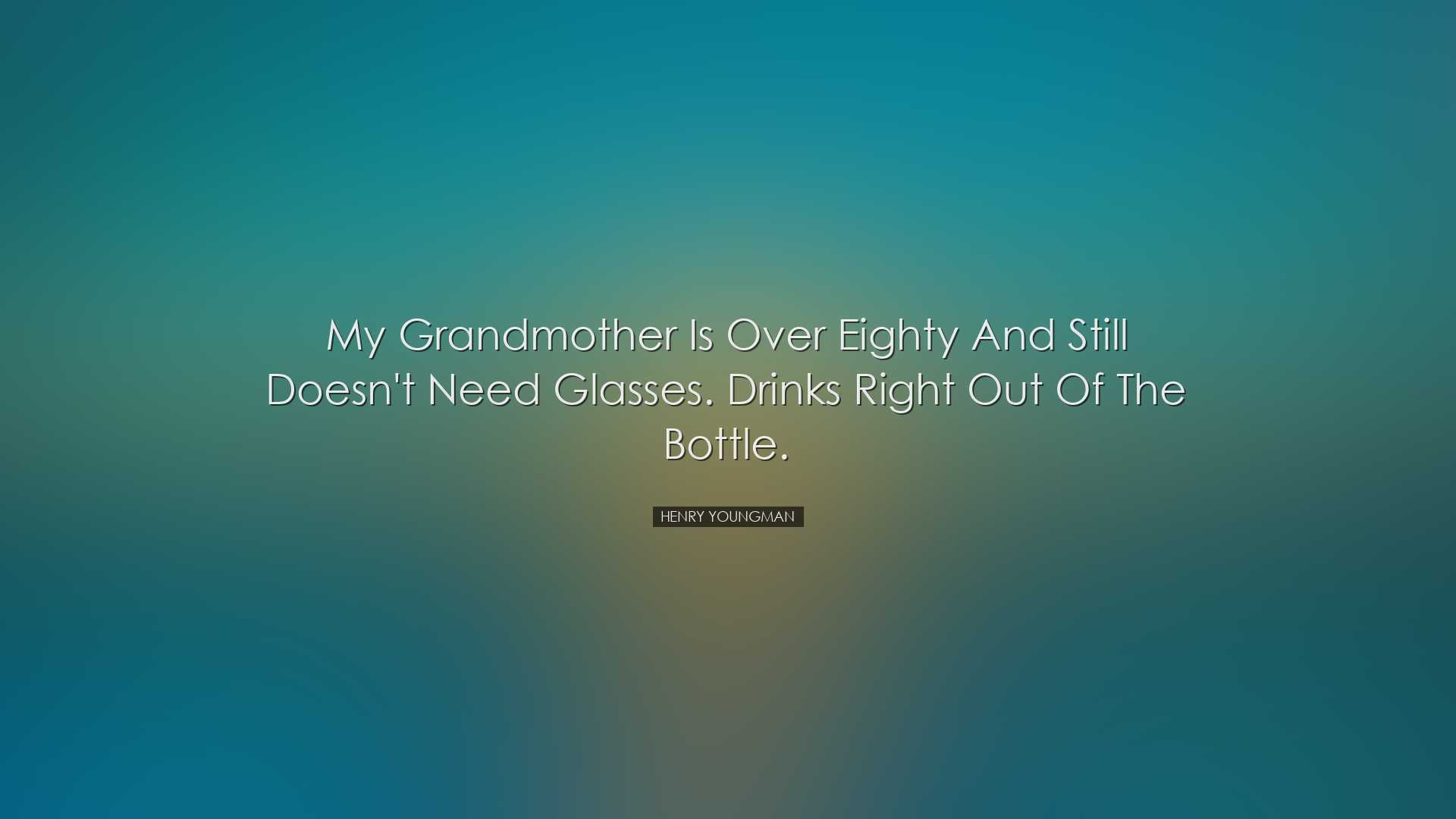 My grandmother is over eighty and still doesn't need glasses. Drin