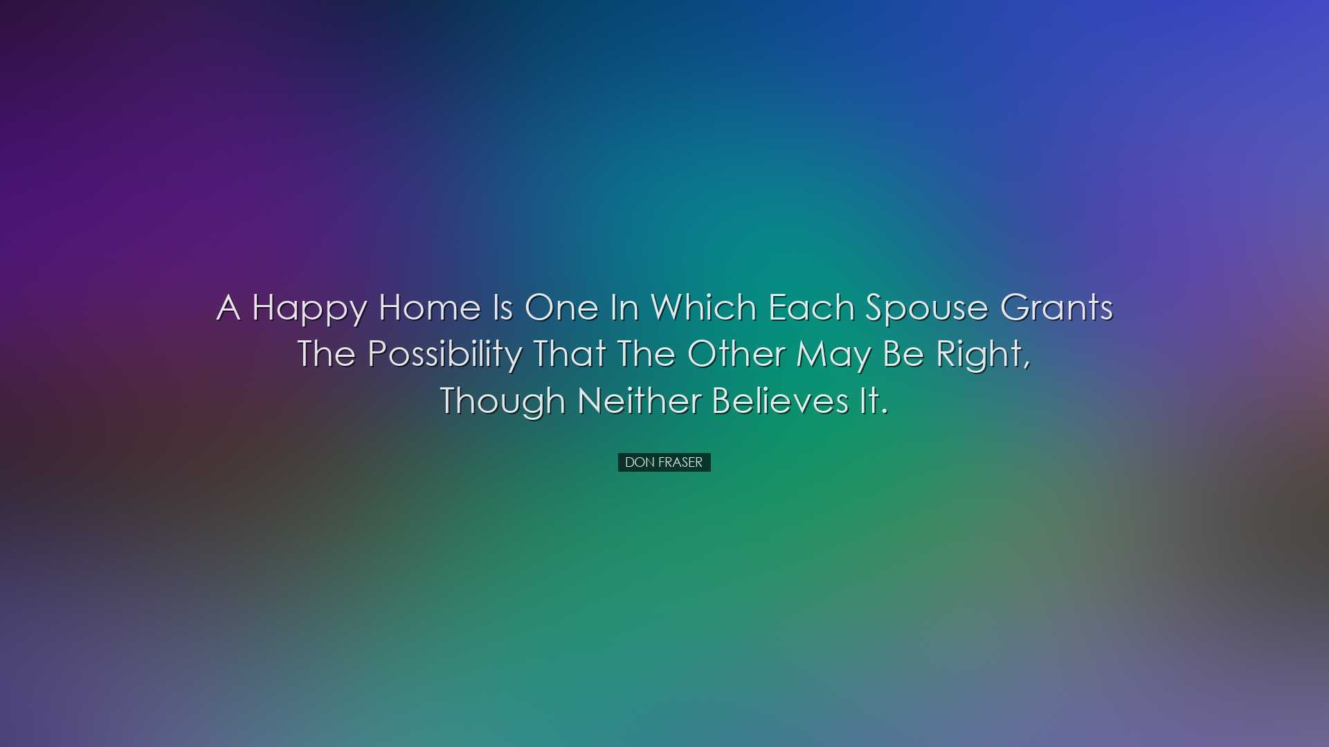 A happy home is one in which each spouse grants the possibility th