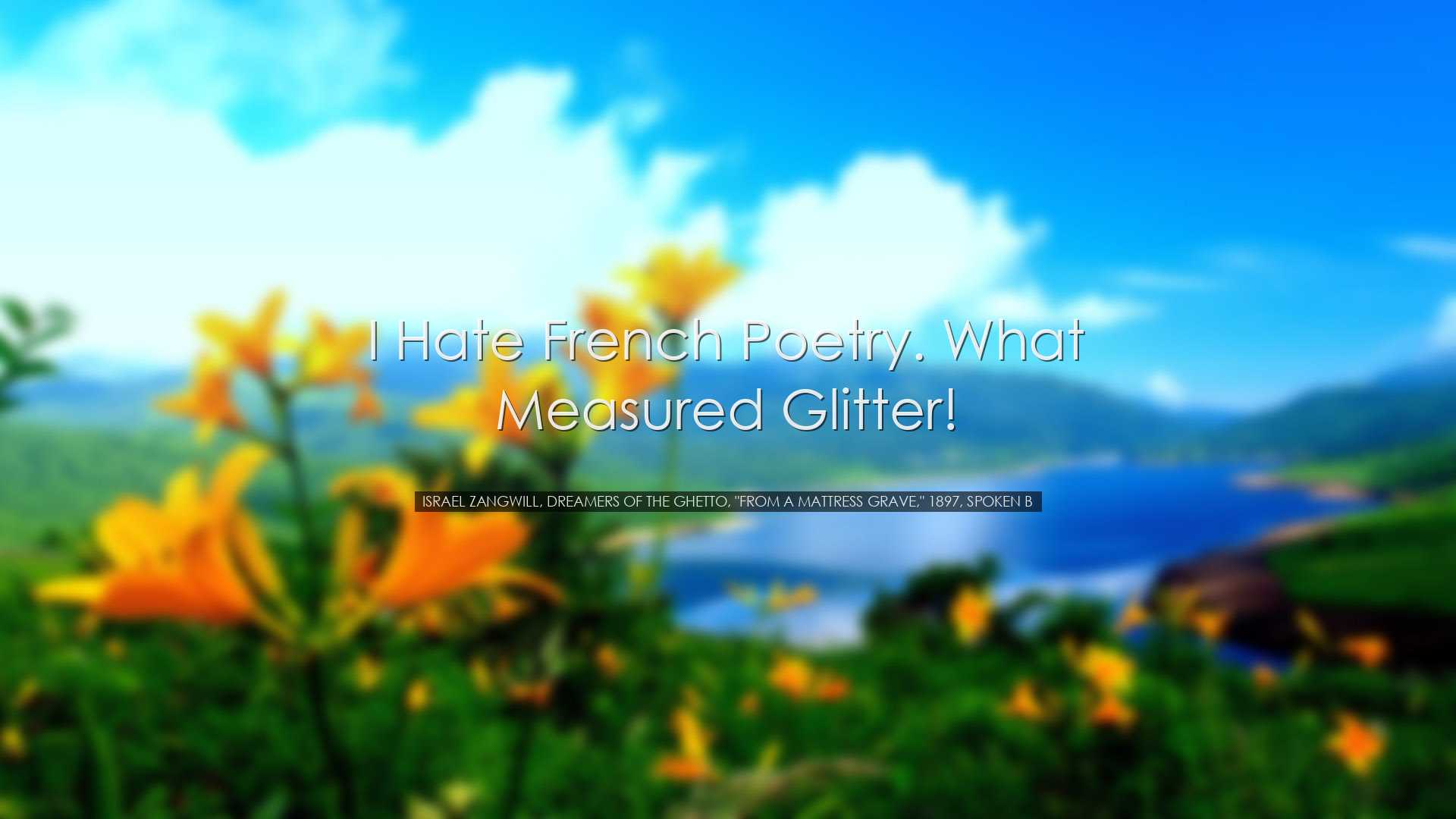 I hate French poetry. What measured glitter! - Israel Zangwill, Dr