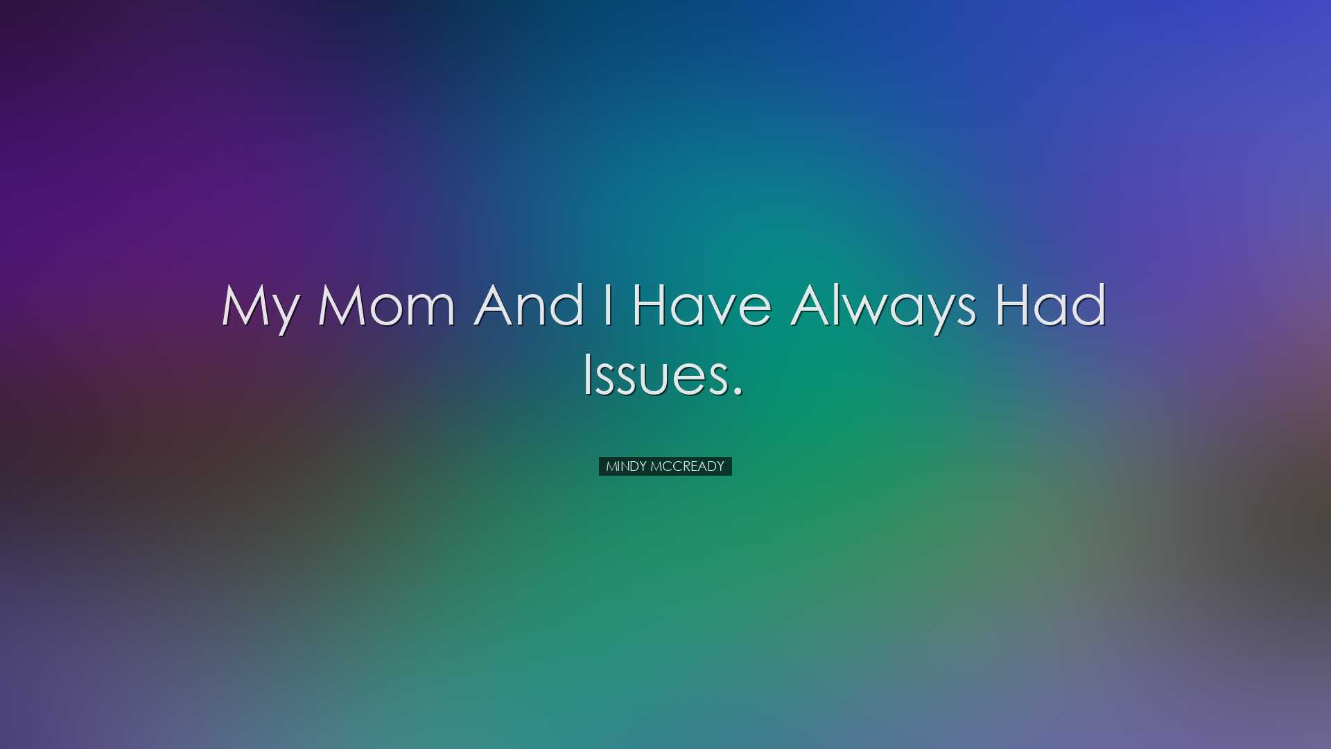 My mom and I have always had issues. - Mindy McCready