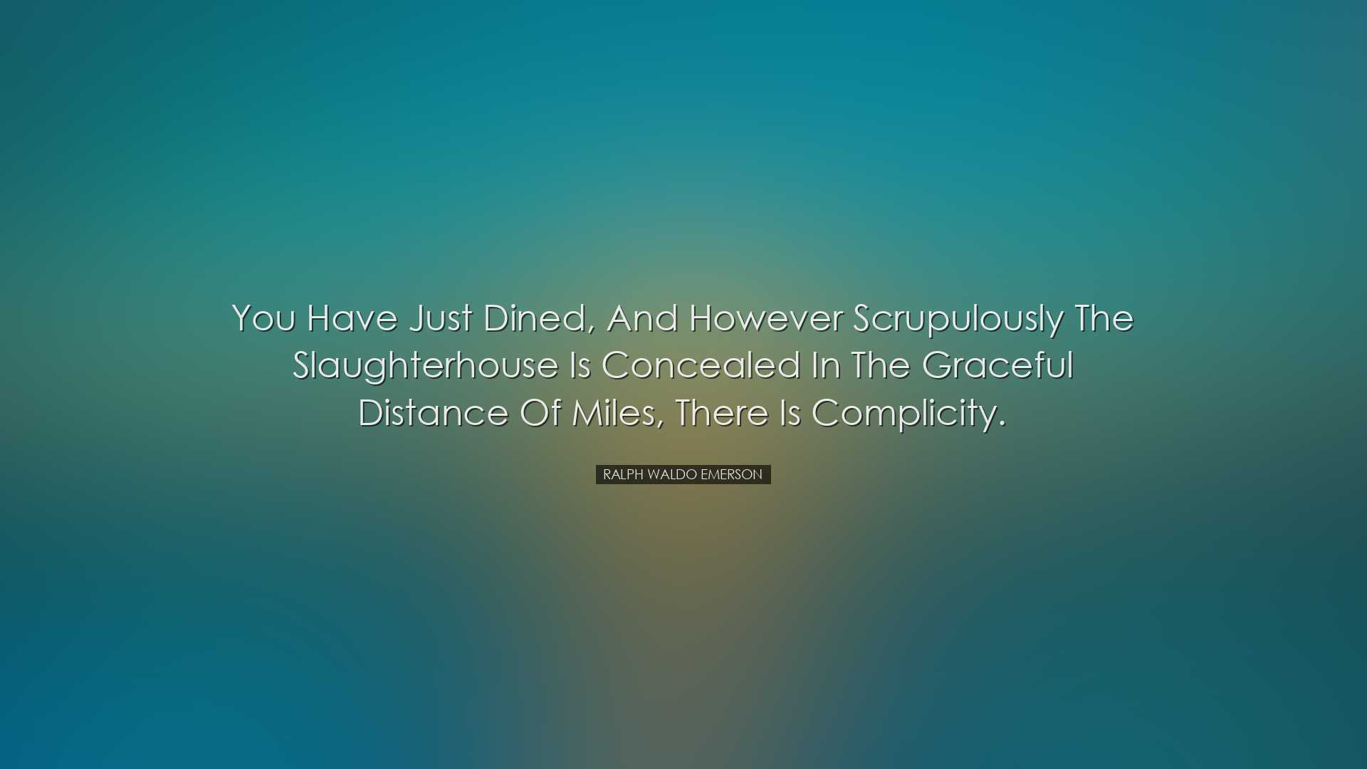 You have just dined, and however scrupulously the slaughterhouse i