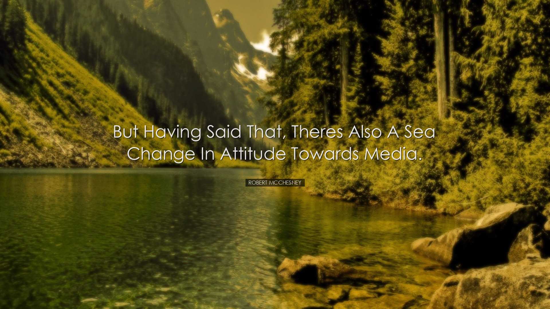 But having said that, theres also a sea change in attitude towards