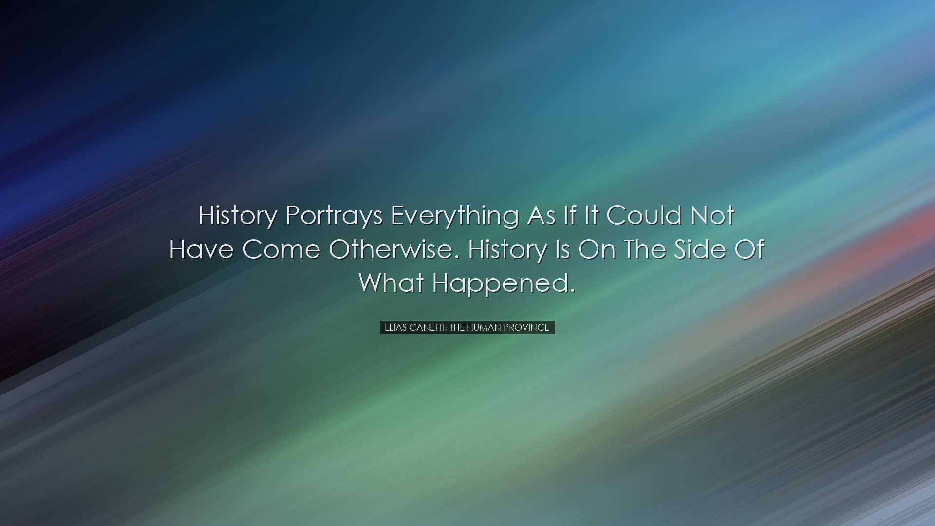 History portrays everything as if it could not have come otherwise