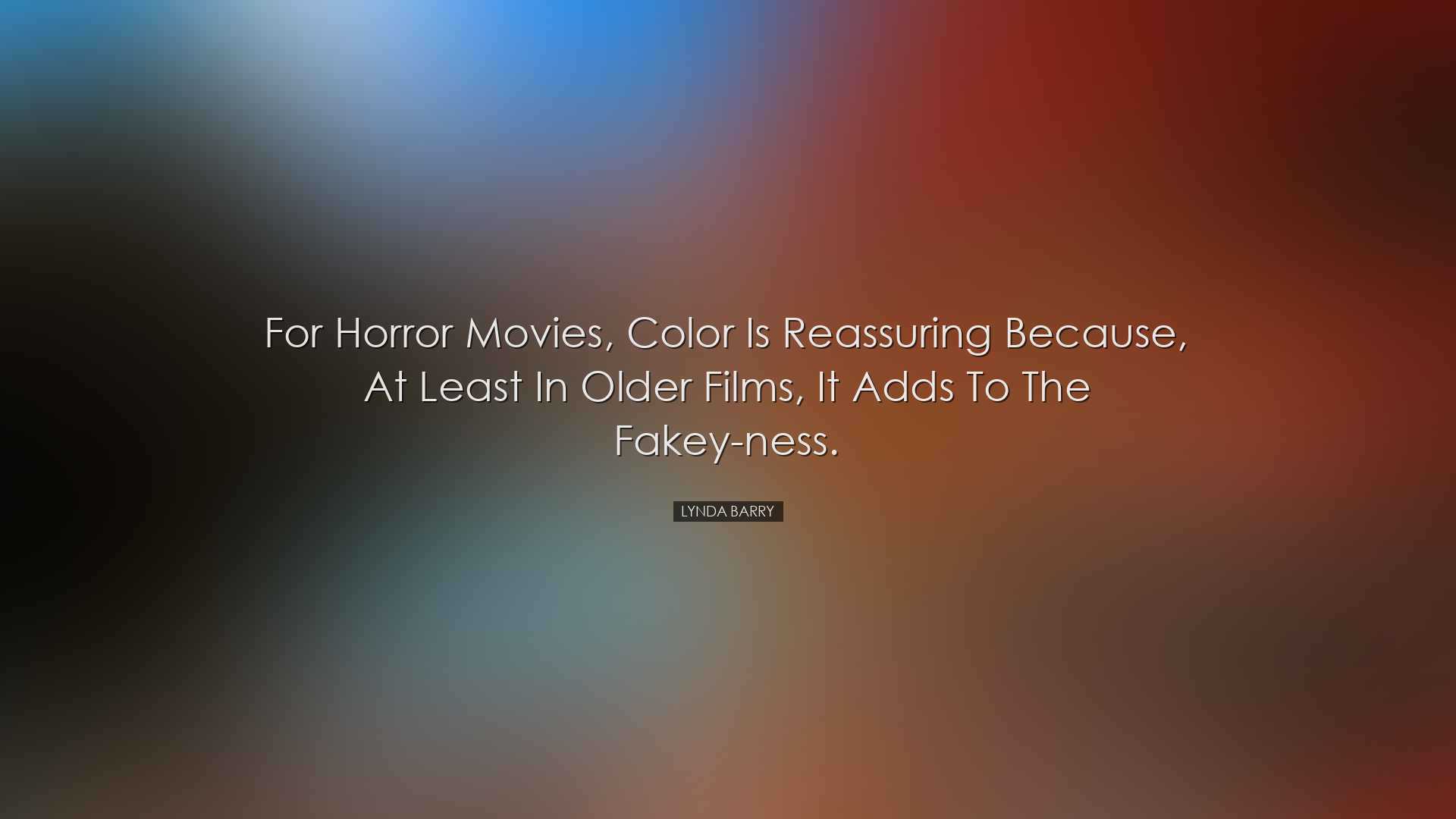 For horror movies, color is reassuring because, at least in older