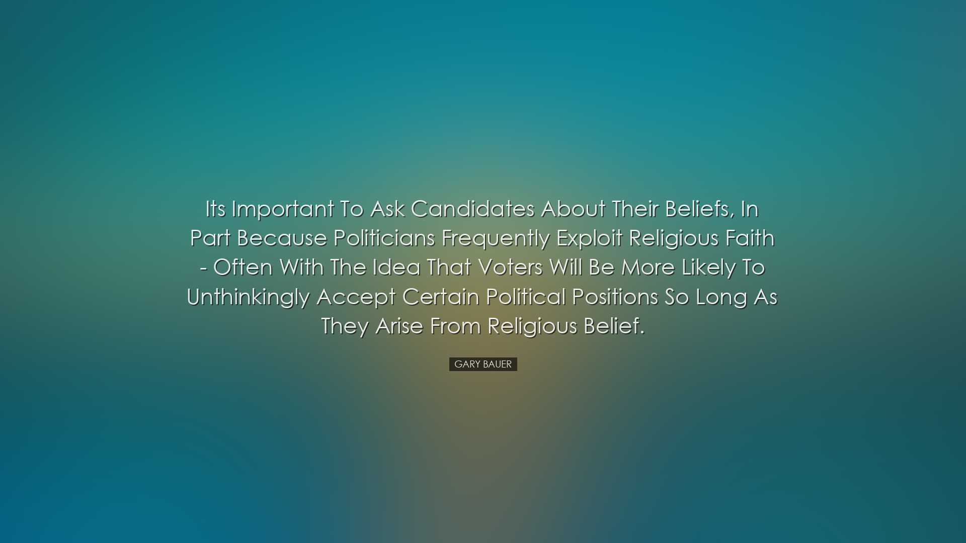 Its important to ask candidates about their beliefs, in part becau