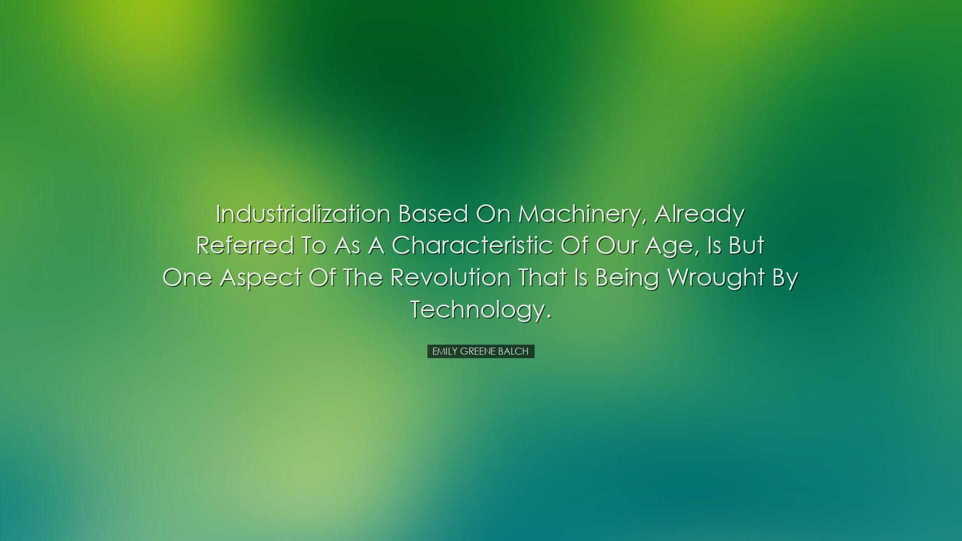 Industrialization based on machinery, already referred to as a cha