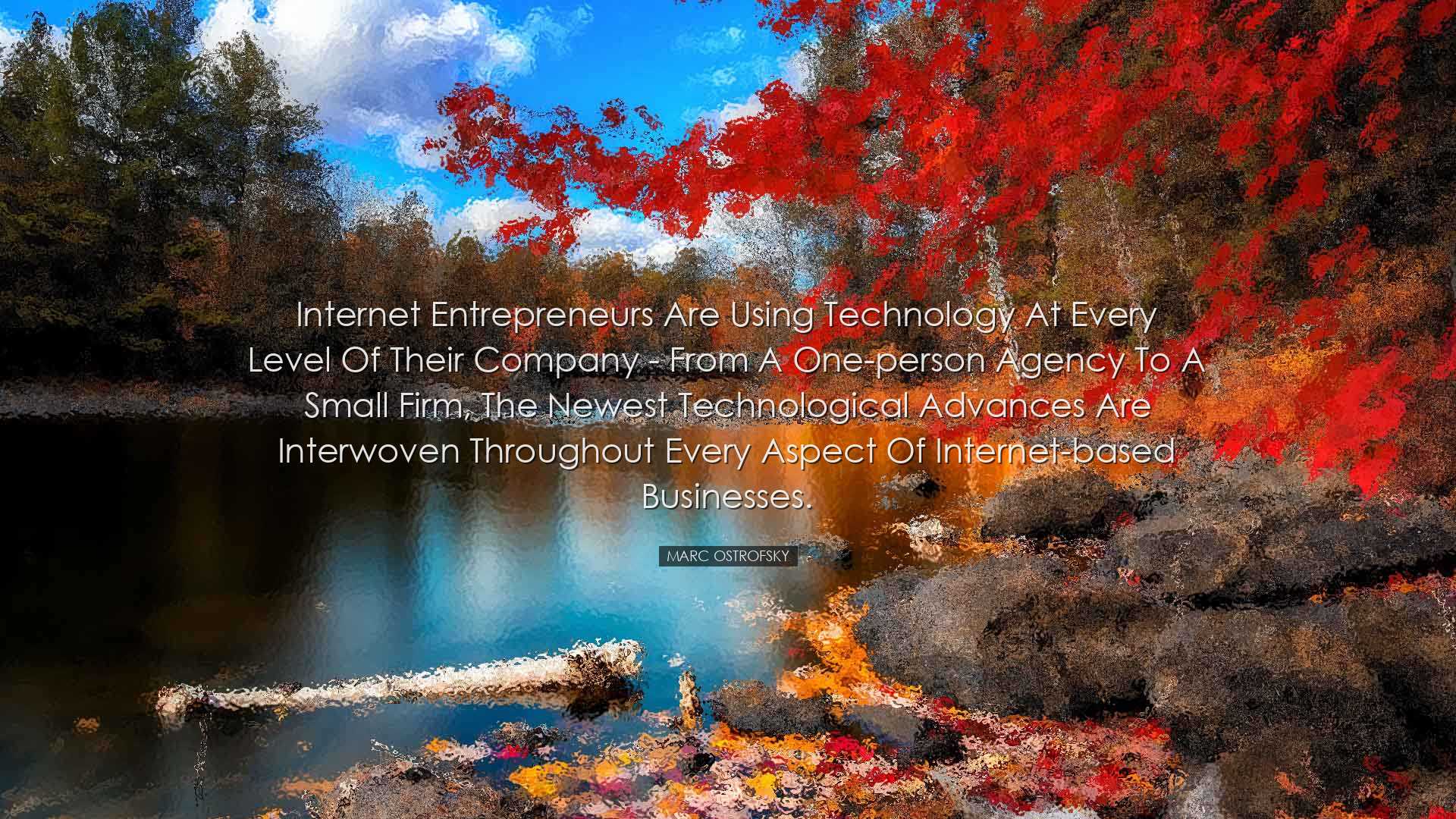 Internet entrepreneurs are using technology at every level of thei