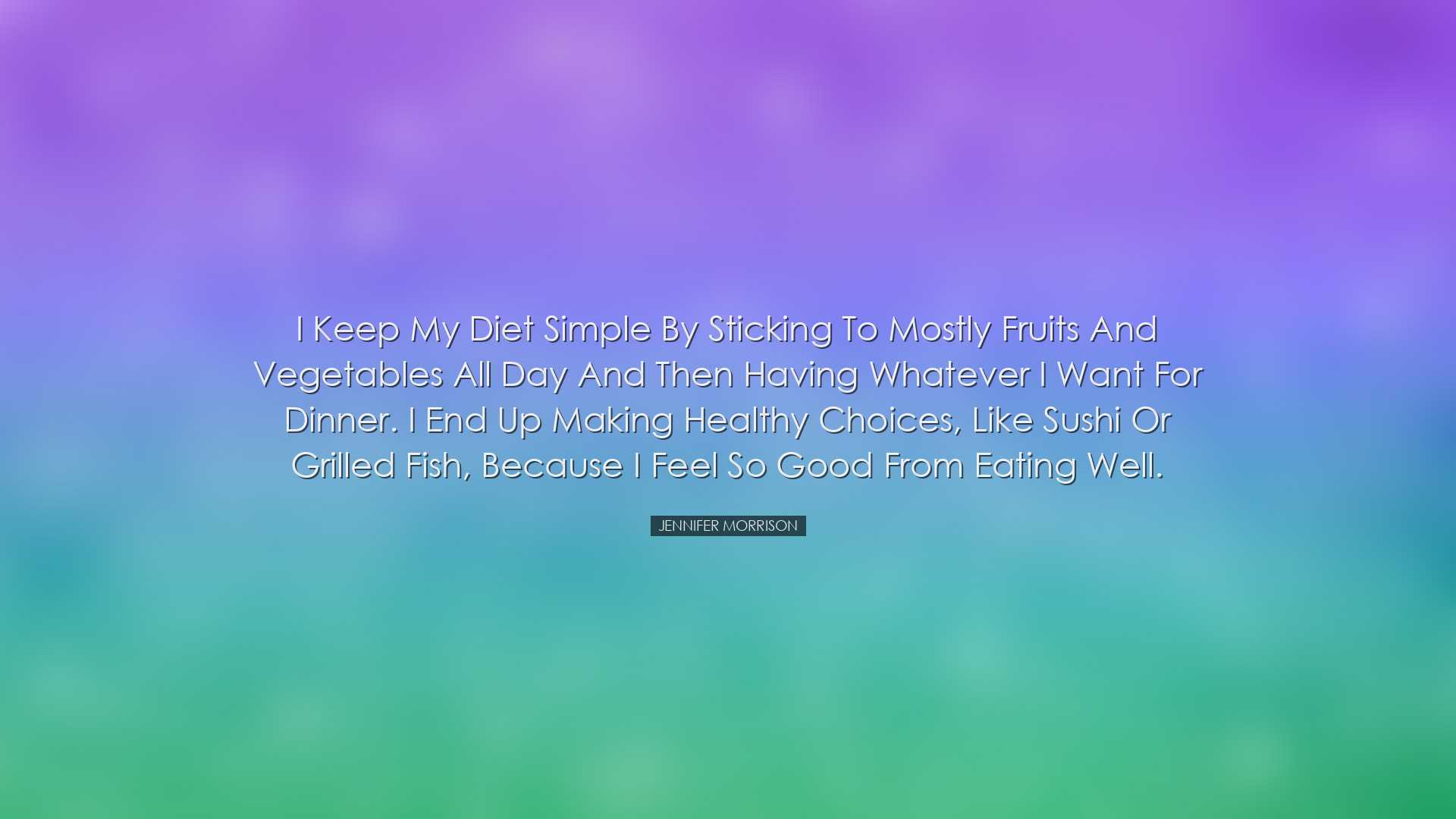 I keep my diet simple by sticking to mostly fruits and vegetables