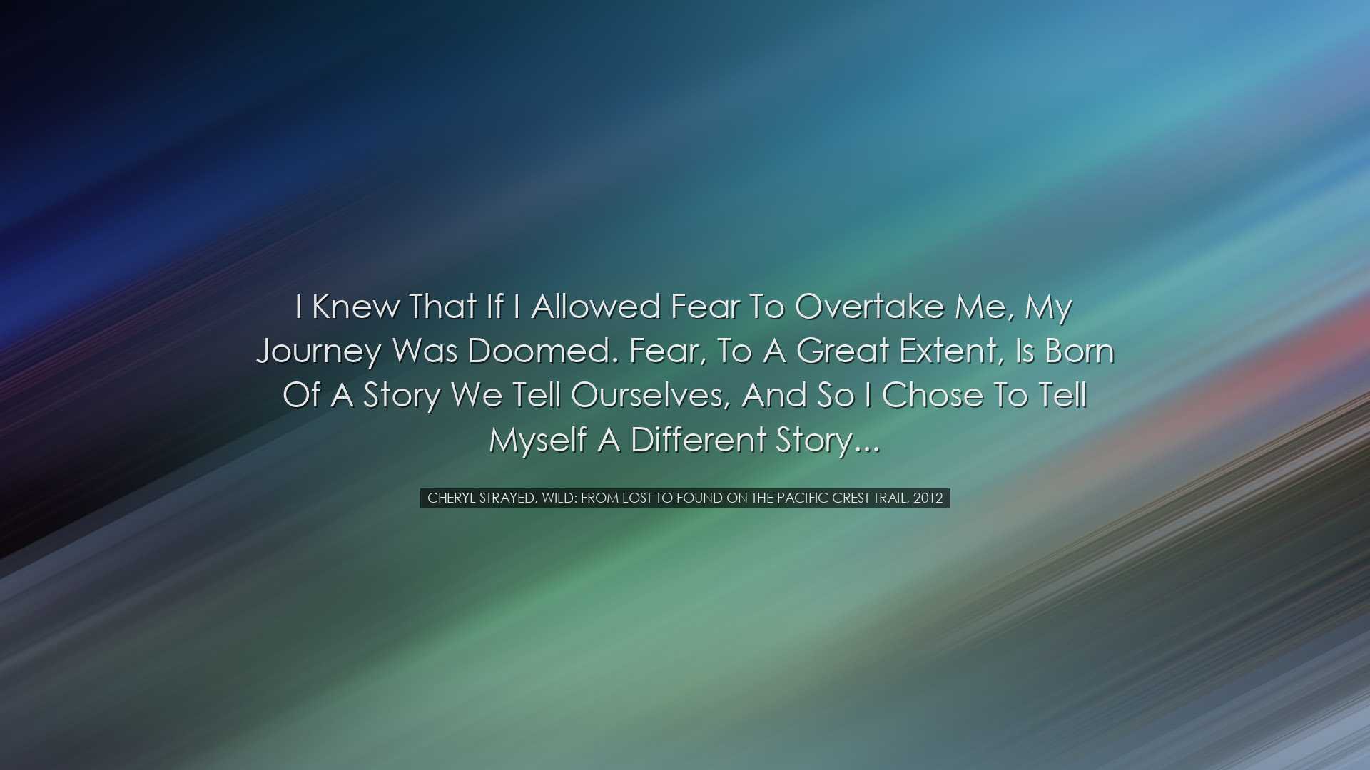 I knew that if I allowed fear to overtake me, my journey was doome