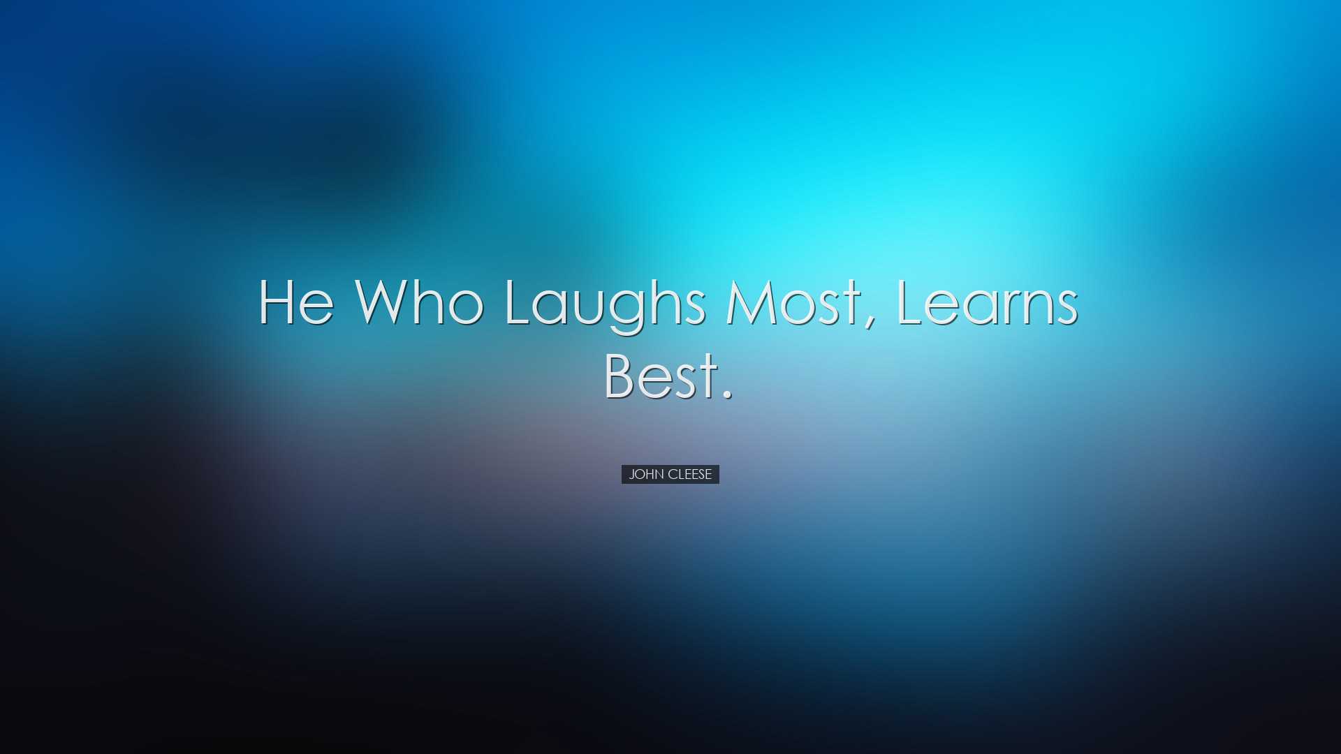 He who laughs most, learns best. - John Cleese