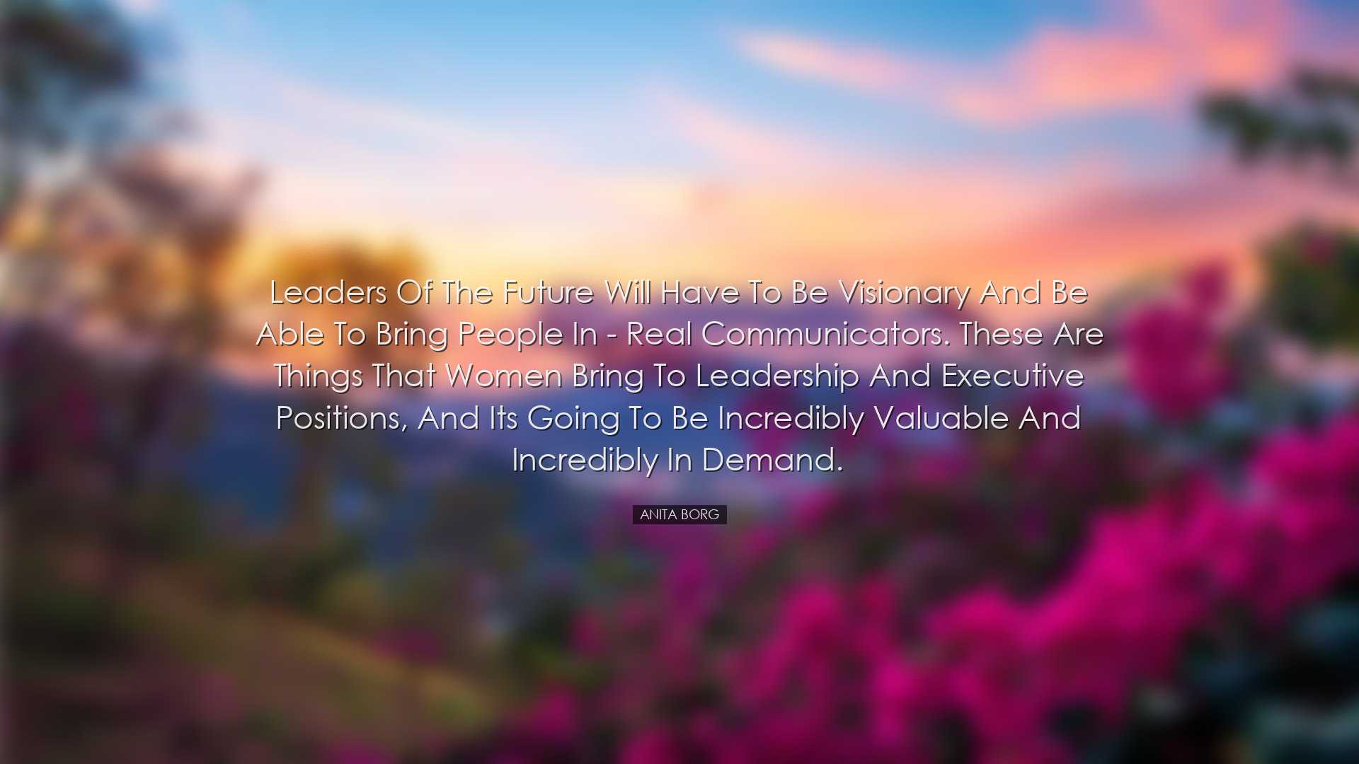 Leaders of the future will have to be visionary and be able to bri