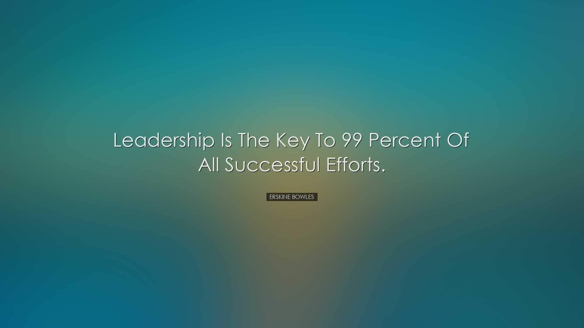 Leadership is the key to 99 percent of all successful efforts. - E