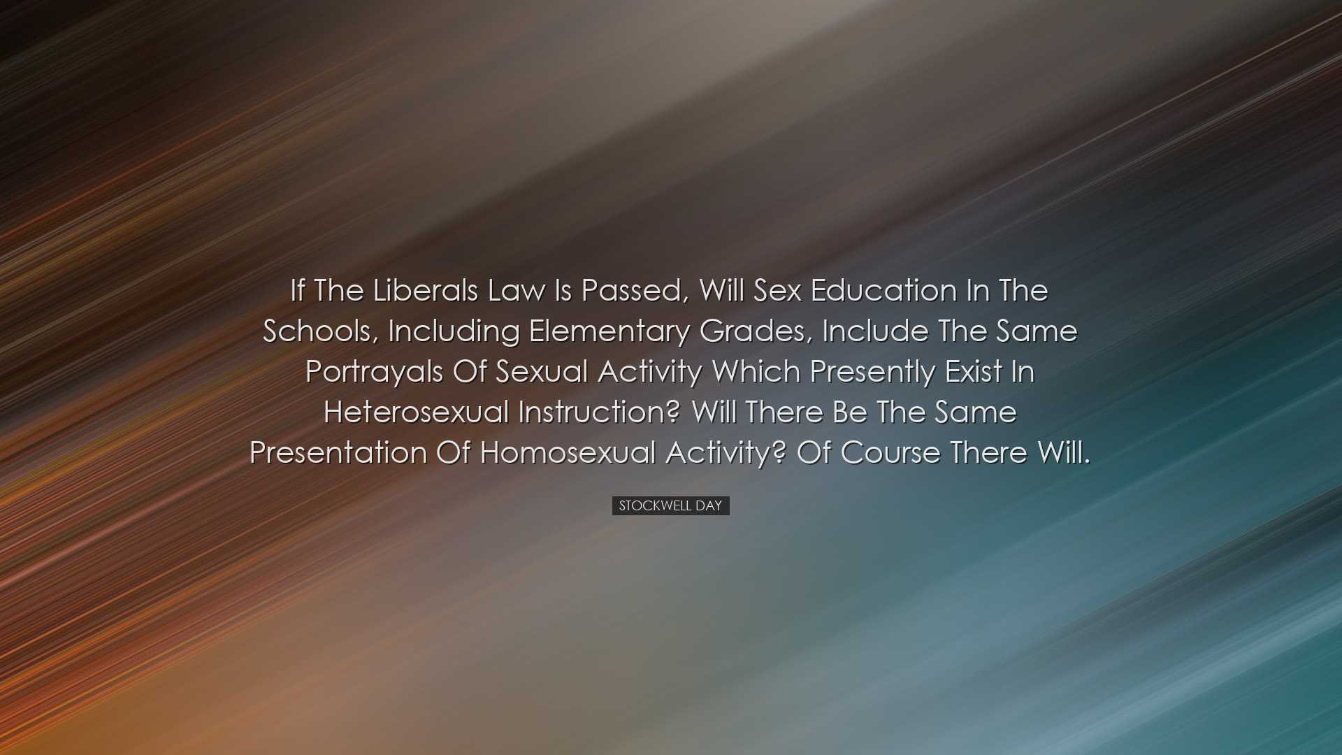If the Liberals law is passed, will sex education in the schools,