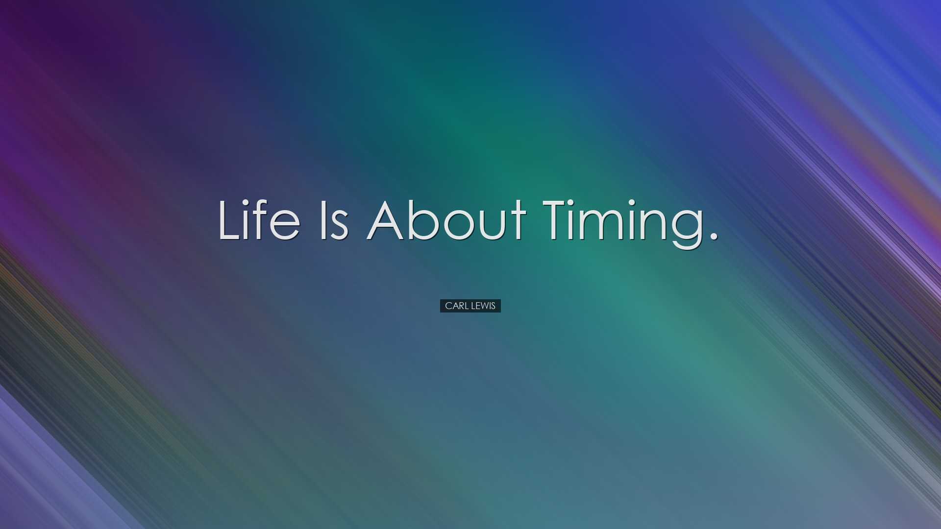Life is about timing. - Carl Lewis