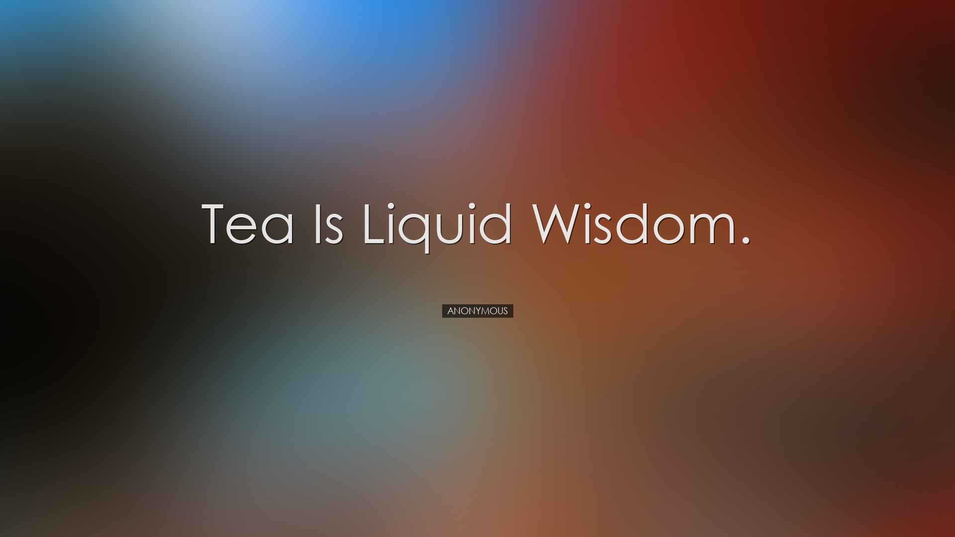 Tea is liquid wisdom. - Anonymous