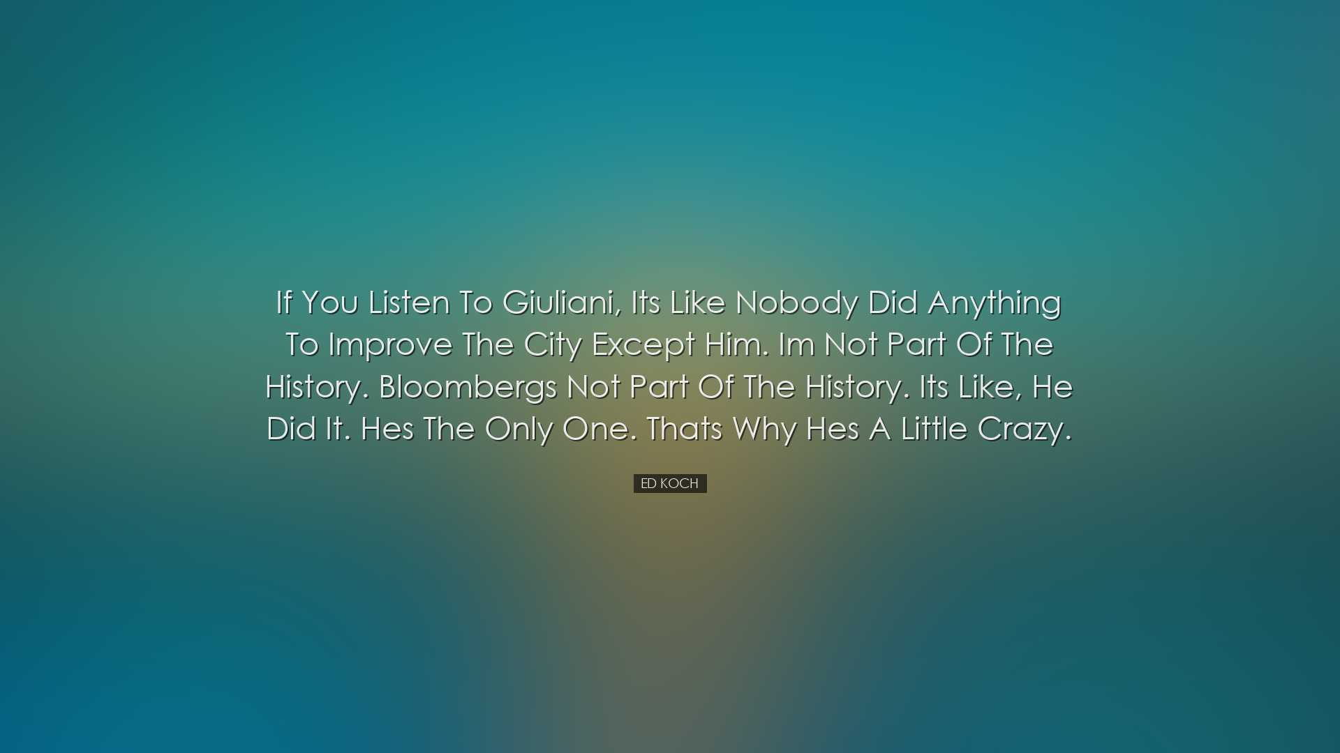 If you listen to Giuliani, its like nobody did anything to improve