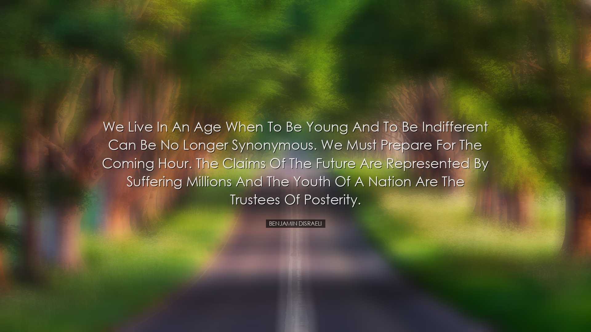 We live in an age when to be young and to be indifferent can be no