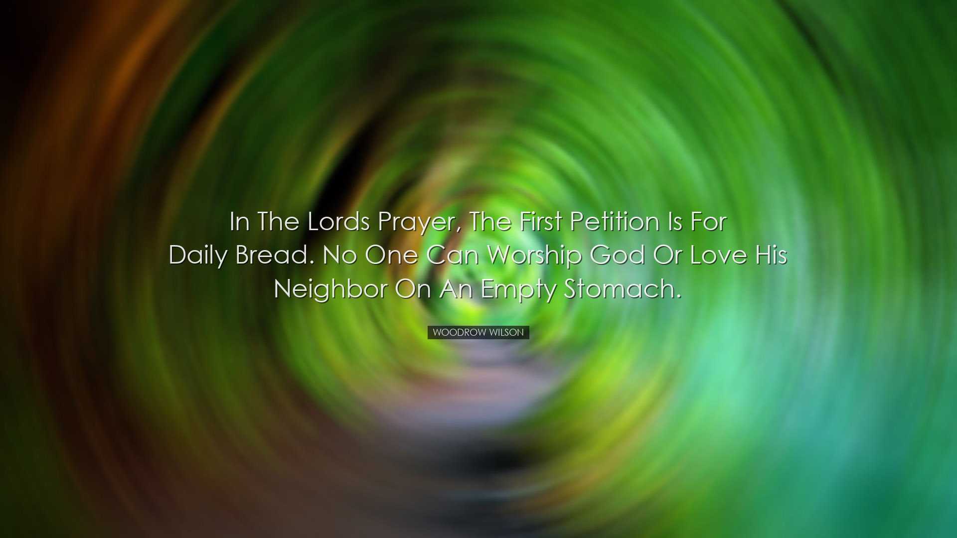 In the Lords Prayer, the first petition is for daily bread. No one