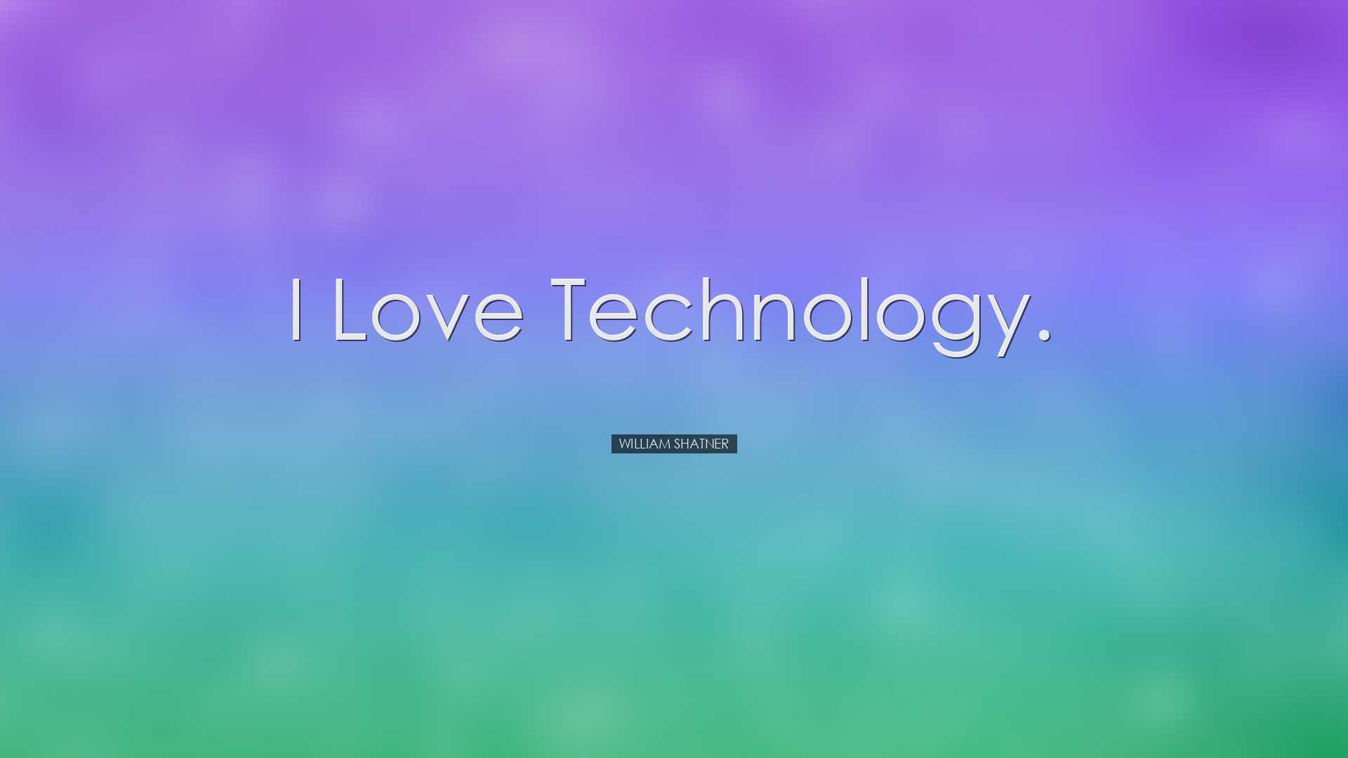 I love technology. - William Shatner