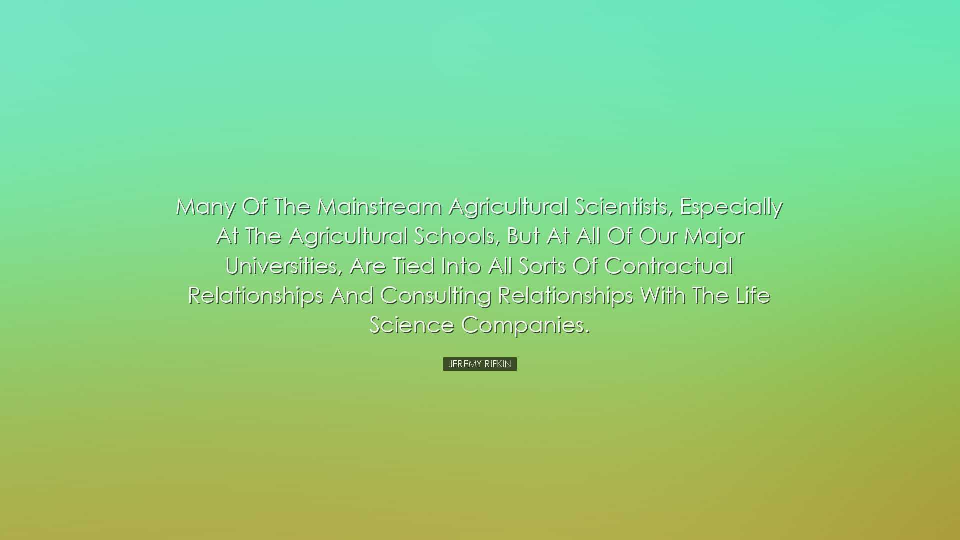 Many of the mainstream agricultural scientists, especially at the