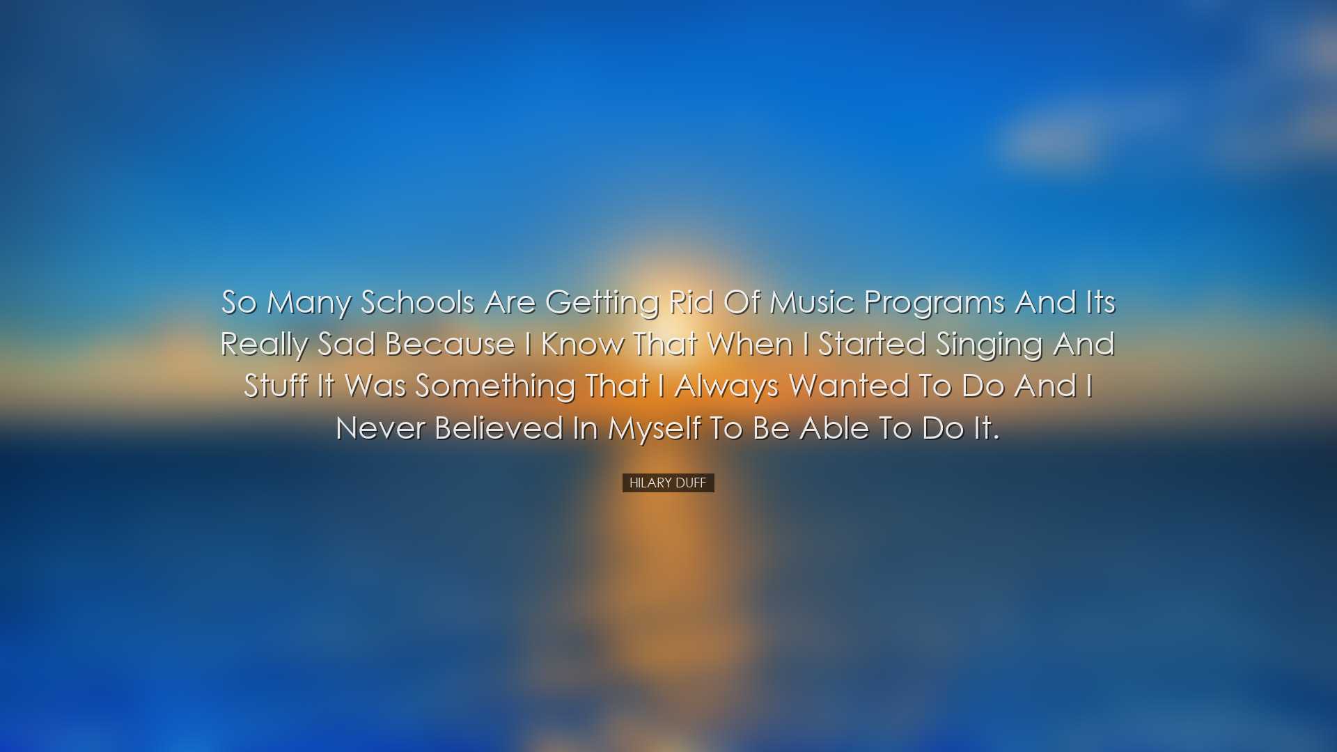 So many schools are getting rid of music programs and its really s