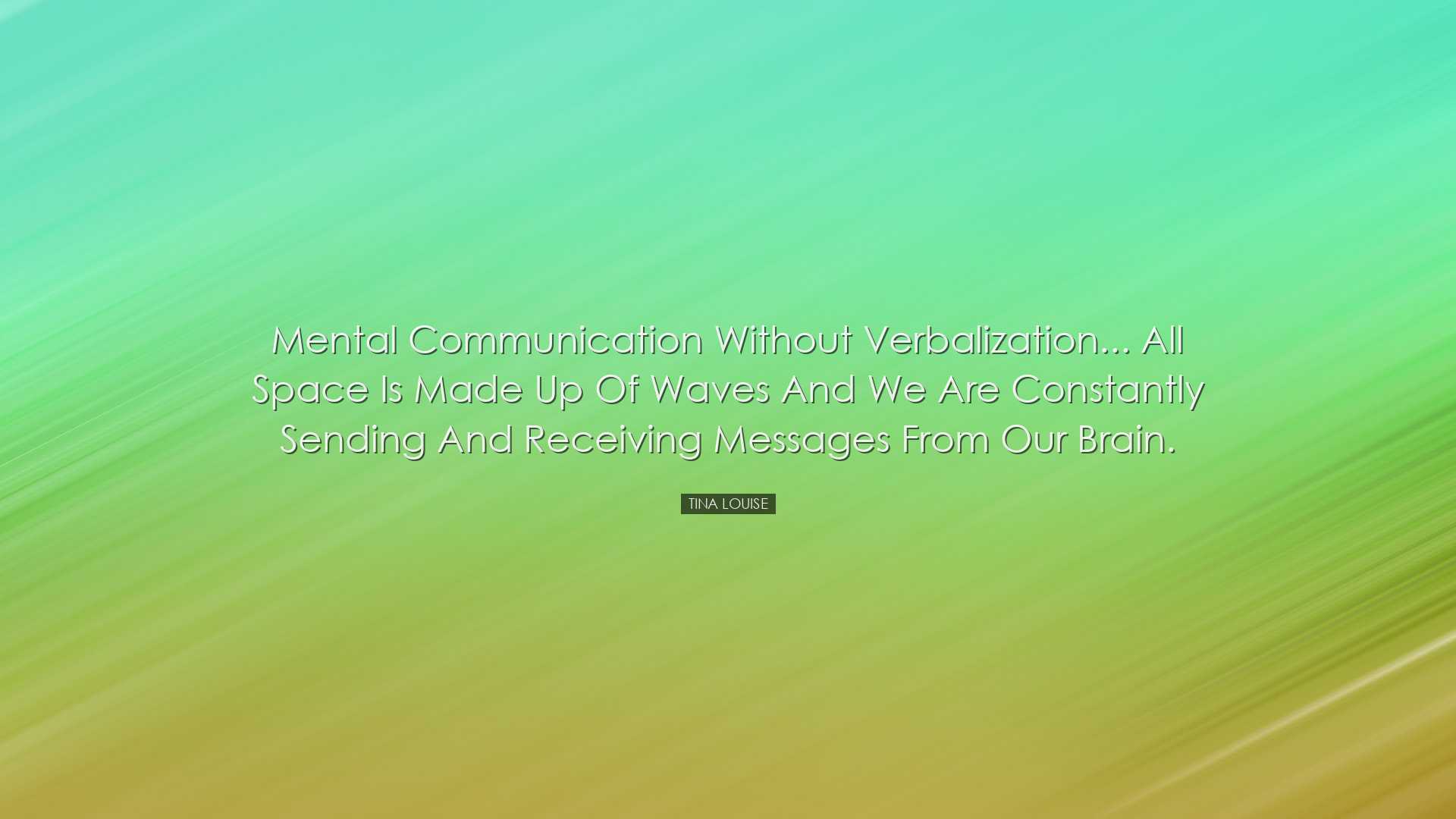 Mental communication without verbalization... all space is made up