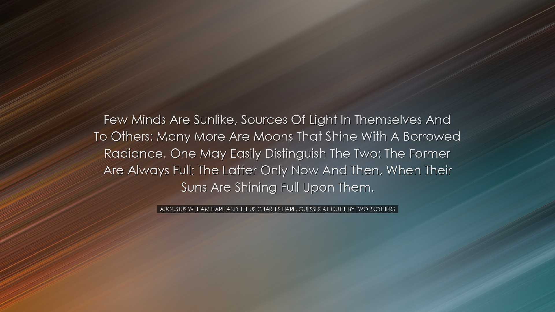 Few minds are sunlike, sources of light in themselves and to other