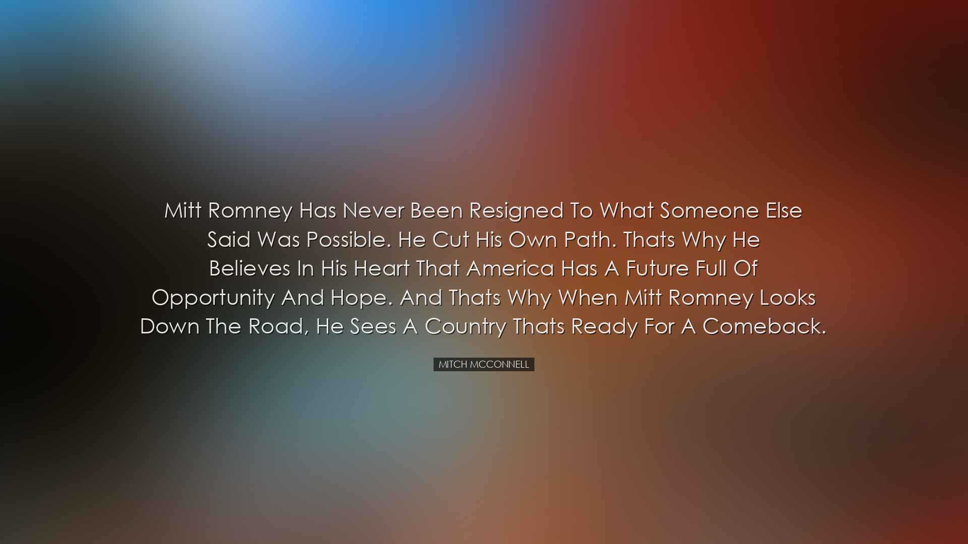 Mitt Romney has never been resigned to what someone else said was