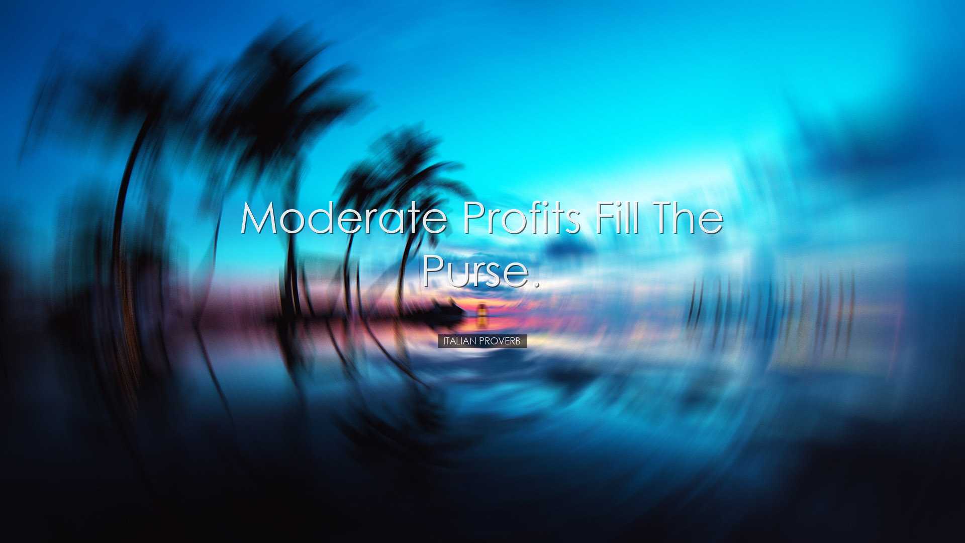 Moderate profits fill the purse. - Italian Proverb